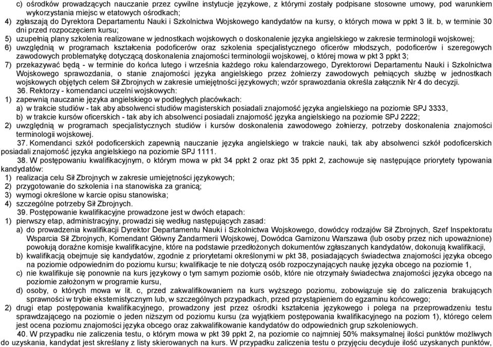 b, w termne 30 dn przed rozpoczęcem kursu; 5) uzupełną plany szkolena realzowane w jednostkach wojskowych o doskonalene języka angelskego w zakrese termnolog wojskowej; 6) uwzględną w programach