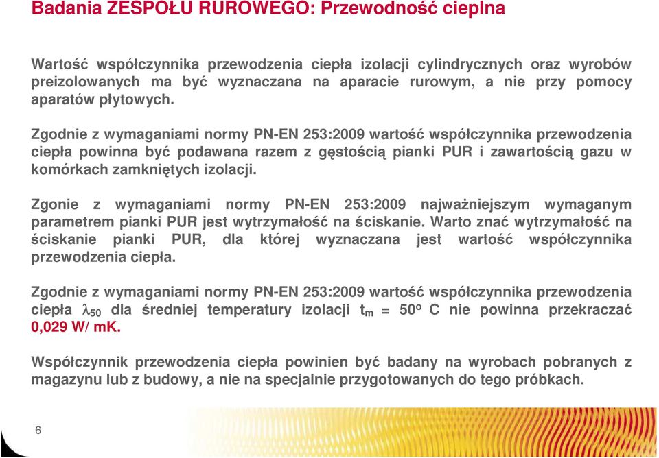 Zgodnie z wymaganiami normy PN-EN 253:2009 wartość współczynnika przewodzenia ciepła powinna być podawana razem z gęstością pianki PUR i zawartością gazu w komórkach zamkniętych izolacji.