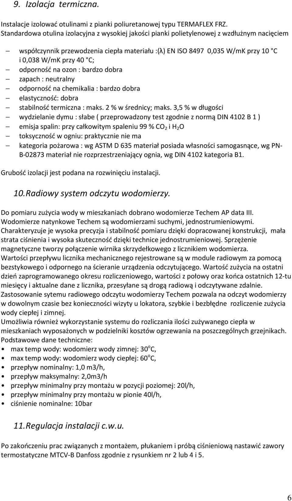 odporność na ozon : bardzo dobra zapach : neutralny odporność na chemikalia : bardzo dobra elastyczność: dobra stabilność termiczna : maks. 2 % w średnicy; maks.