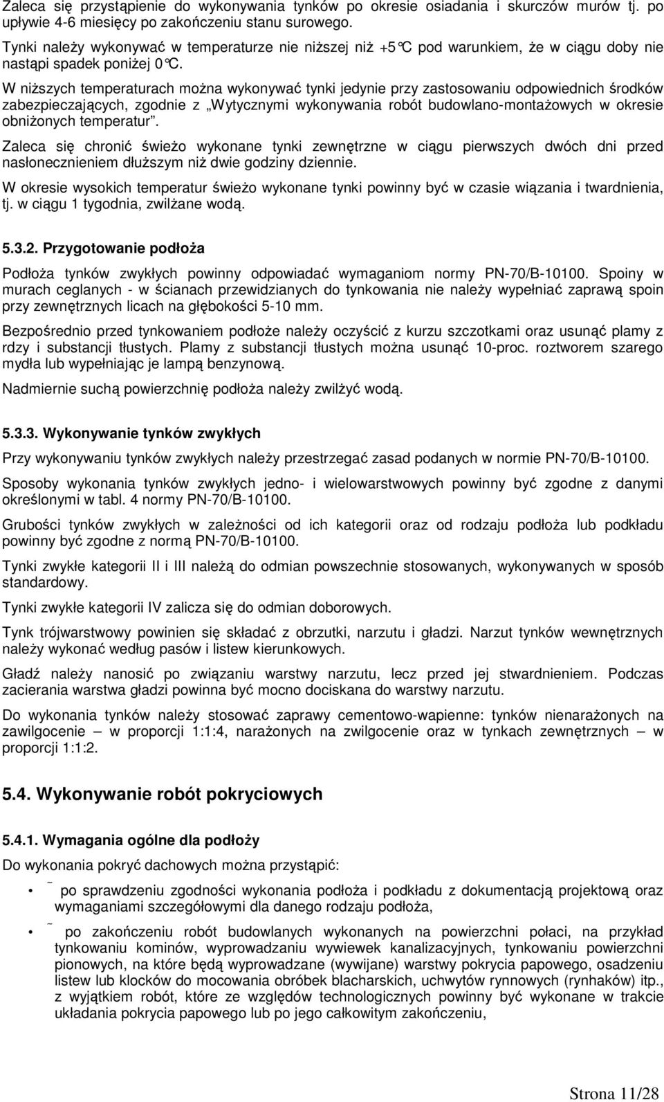 W niŝszych temperaturach moŝna wykonywać tynki jedynie przy zastosowaniu odpowiednich środków zabezpieczających, zgodnie z Wytycznymi wykonywania robót budowlano-montaŝowych w okresie obniŝonych