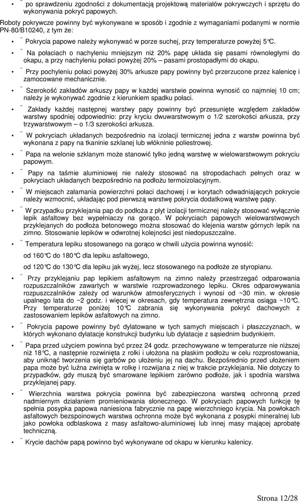 Na połaciach o nachyleniu mniejszym niŝ 20% papę układa się pasami równoległymi do okapu, a przy nachyleniu połaci powyŝej 20% pasami prostopadłymi do okapu.