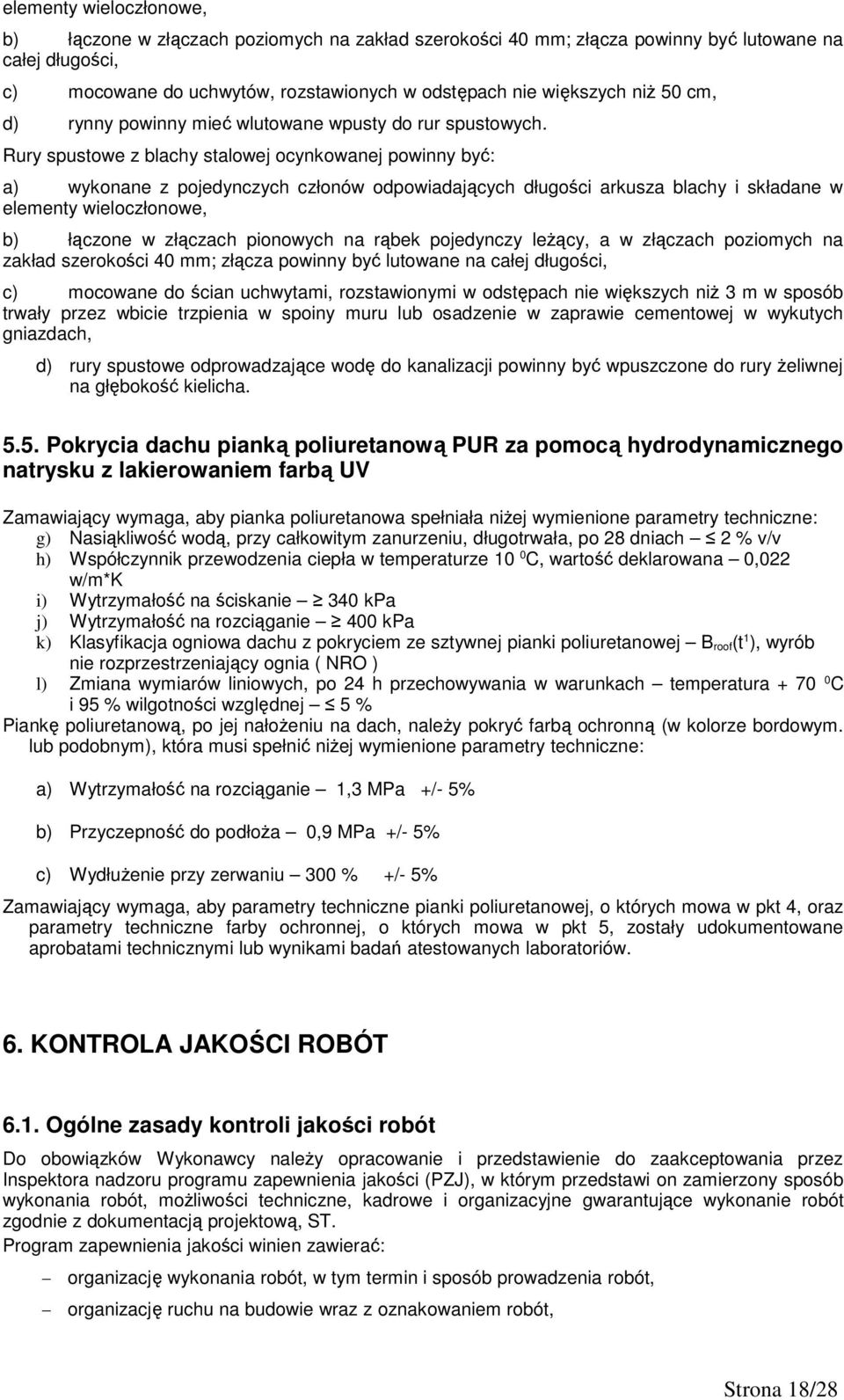 Rury spustowe z blachy stalowej ocynkowanej powinny być: a) wykonane z pojedynczych członów odpowiadających długości arkusza blachy i składane w elementy wieloczłonowe, b) łączone w złączach