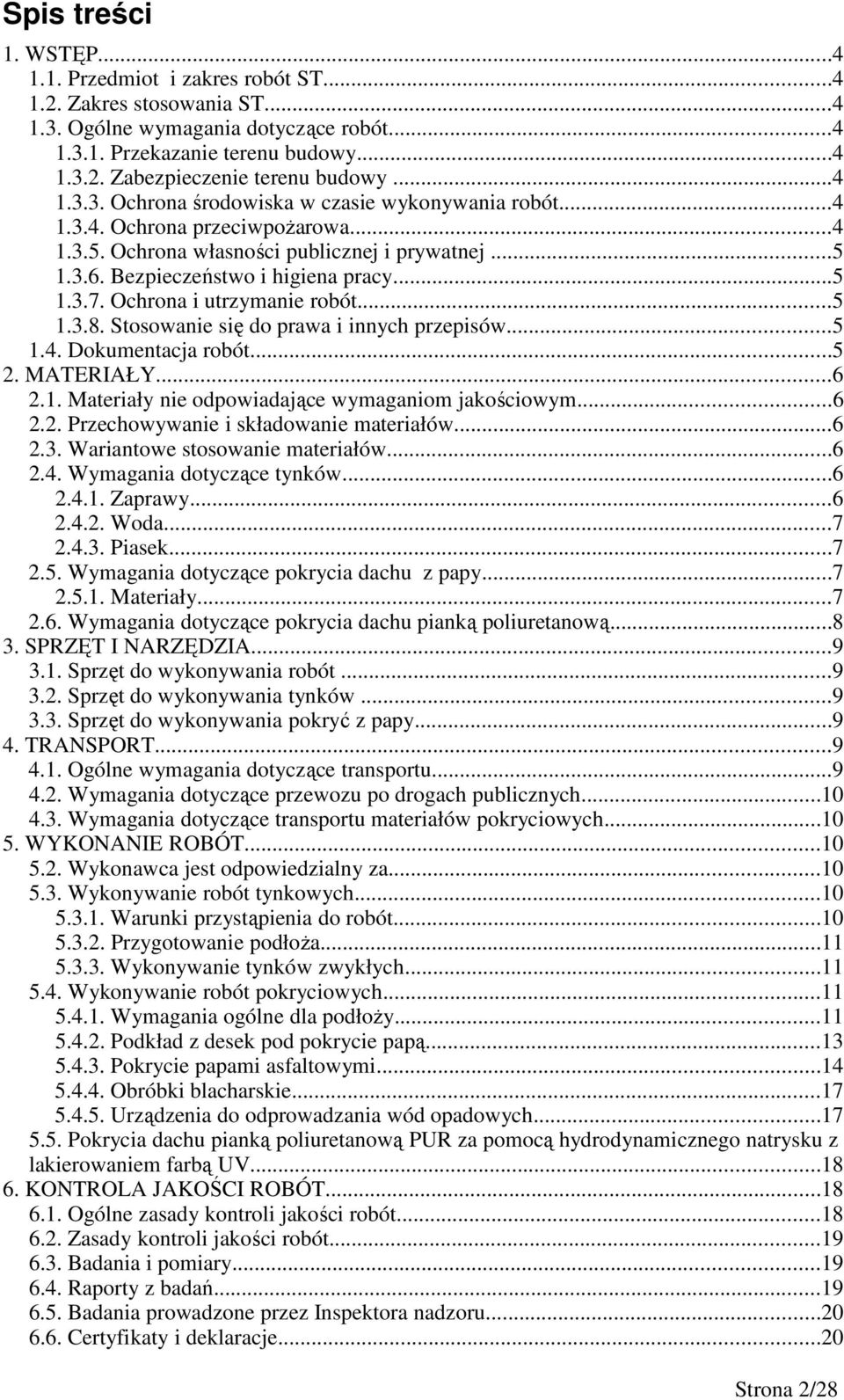 Ochrona i utrzymanie robót...5 1.3.8. Stosowanie się do prawa i innych przepisów...5 1.4. Dokumentacja robót...5 2. MATERIAŁY...6 2.1. Materiały nie odpowiadające wymaganiom jakościowym...6 2.2. Przechowywanie i składowanie materiałów.