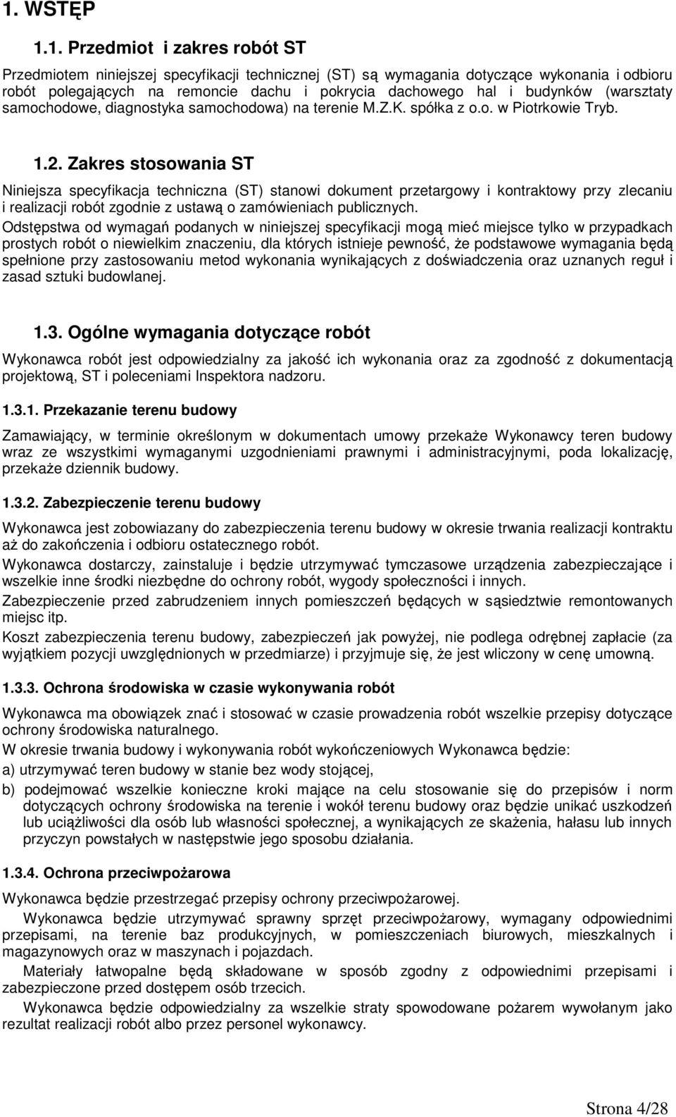 Zakres stosowania ST Niniejsza specyfikacja techniczna (ST) stanowi dokument przetargowy i kontraktowy przy zlecaniu i realizacji robót zgodnie z ustawą o zamówieniach publicznych.