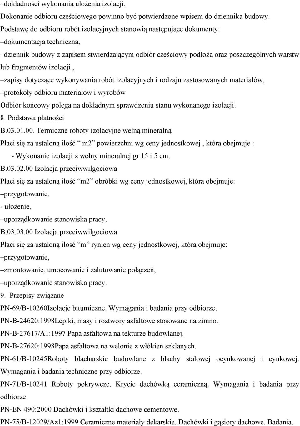 fragmentów izolacji, zapisy dotyczące wykonywania robót izolacyjnych i rodzaju zastosowanych materiałów, protokóły odbioru materiałów i wyrobów Odbiór końcowy polega na dokładnym sprawdzeniu stanu