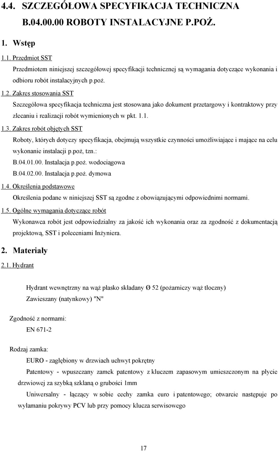 Zakres stosowania SST Szczegółowa specyfikacja techniczna jest stosowana jako dokument przetargowy i kontraktowy przy zlecaniu i realizacji robót wymienionych w pkt. 1.1. 1.3.