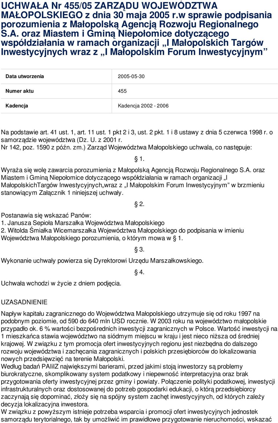 współdziałania w ramach organizacji I Małopolskich Targów Inwestycyjnych wraz z I Małopolskim Forum Inwestycyjnym Data utworzenia 2005-05-30 Numer aktu 455 Kadencja Kadencja 2002-2006 Na podstawie