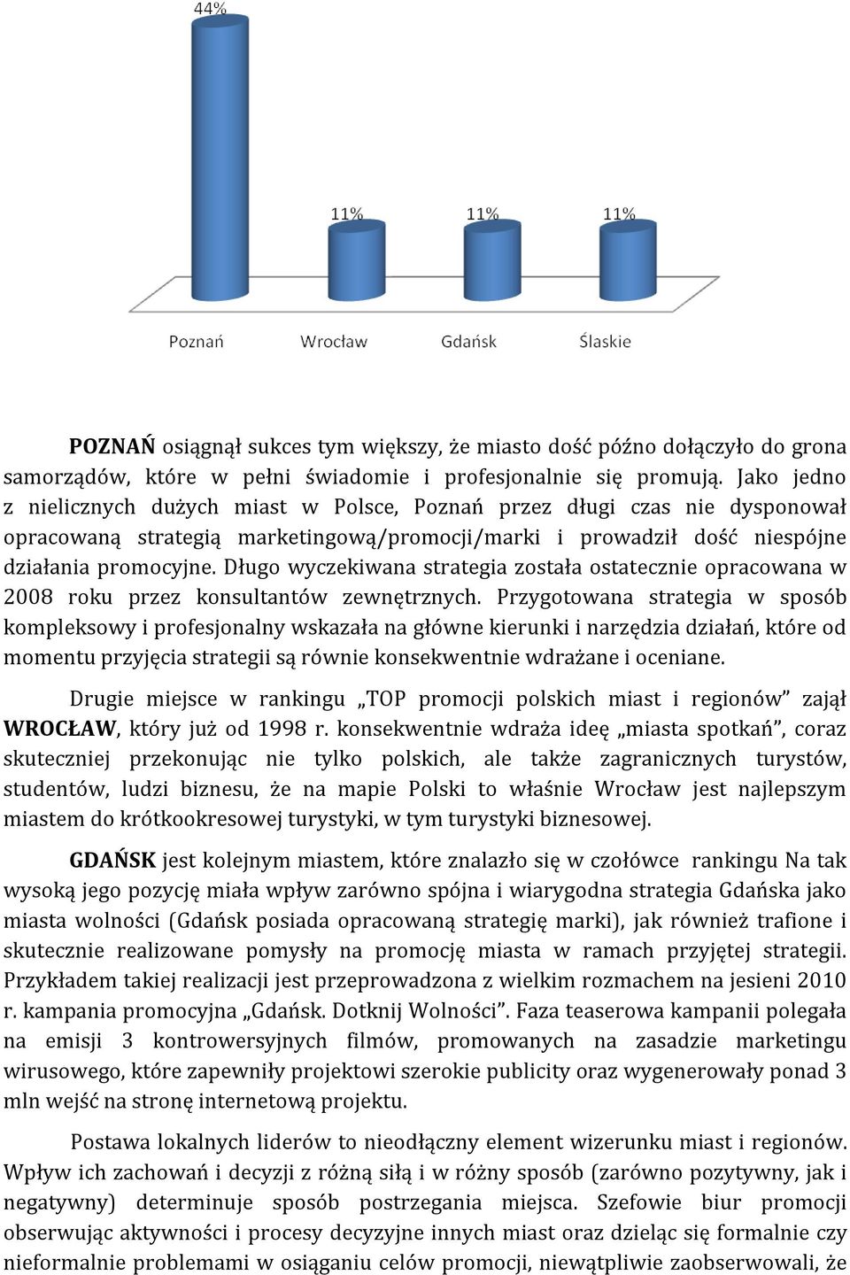 Długo wyczekiwana strategia została ostatecznie opracowana w 2008 roku przez konsultantów zewnętrznych.