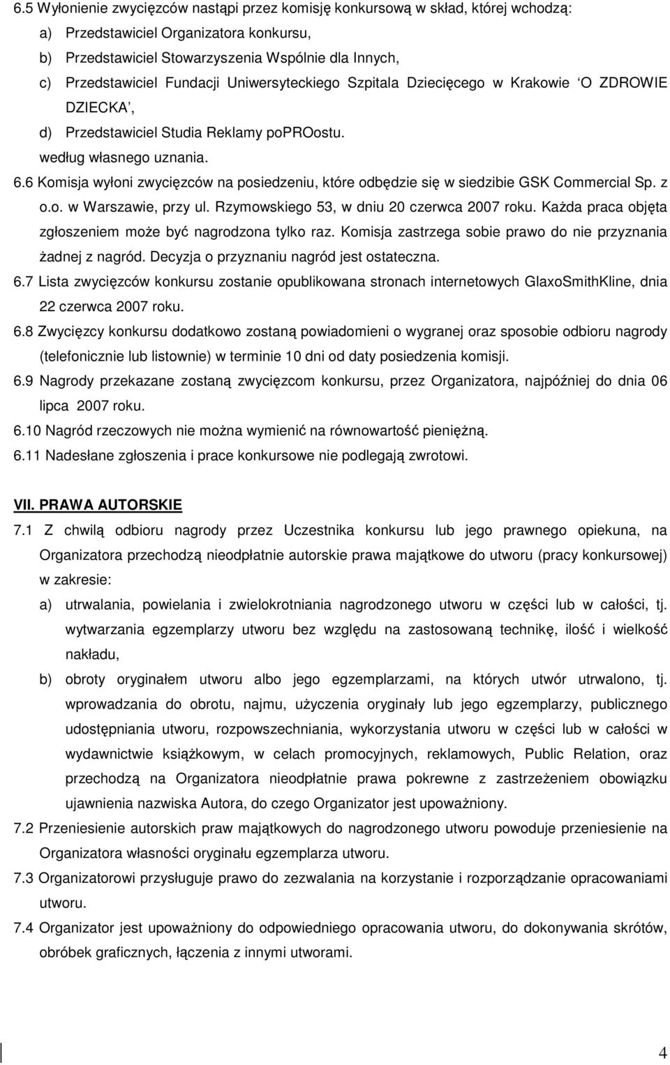 6 Komisja wyłoni zwycięzców na posiedzeniu, które odbędzie się w siedzibie GSK Commercial Sp. z o.o. w Warszawie, przy ul. Rzymowskiego 53, w dniu 20 czerwca 2007 roku.