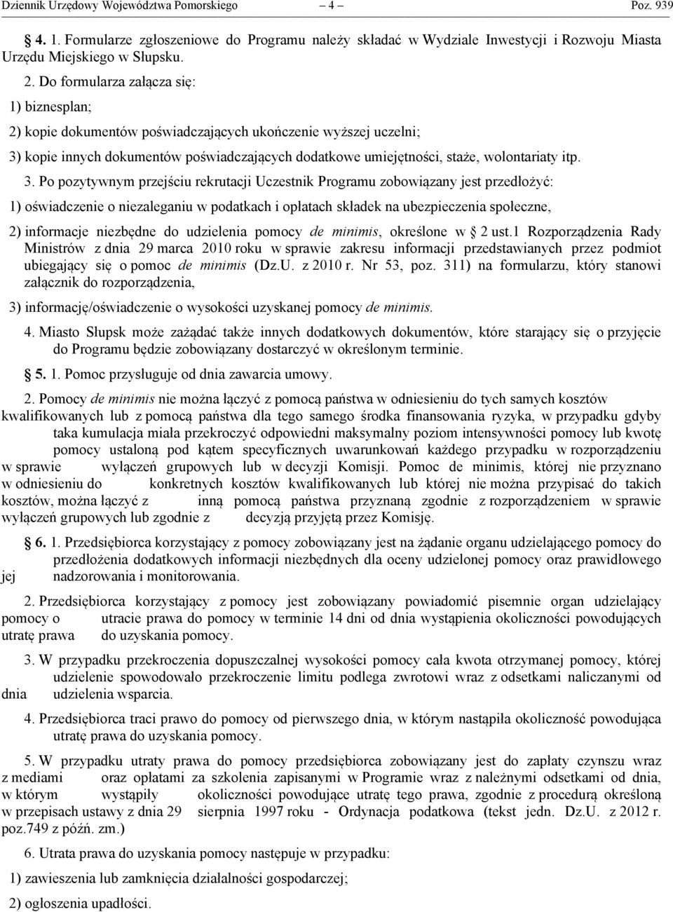 3. Po pozytywnym przejściu rekrutacji Uczestnik Programu zobowiązany jest przedłożyć: 1) oświadczenie o niezaleganiu w podatkach i opłatach składek na ubezpieczenia społeczne, 2) informacje niezbędne