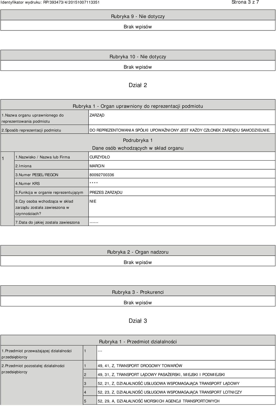 Nazwisko / Nazwa lub Firma CURZYDŁO Podrubryka 1 Dane osób wchodzących w skład organu 2.Imiona MARCIN 3.Numer PESEL/REGON 80092700336 4.Numer KRS **** 5.Funkcja w organie reprezentującym 6.