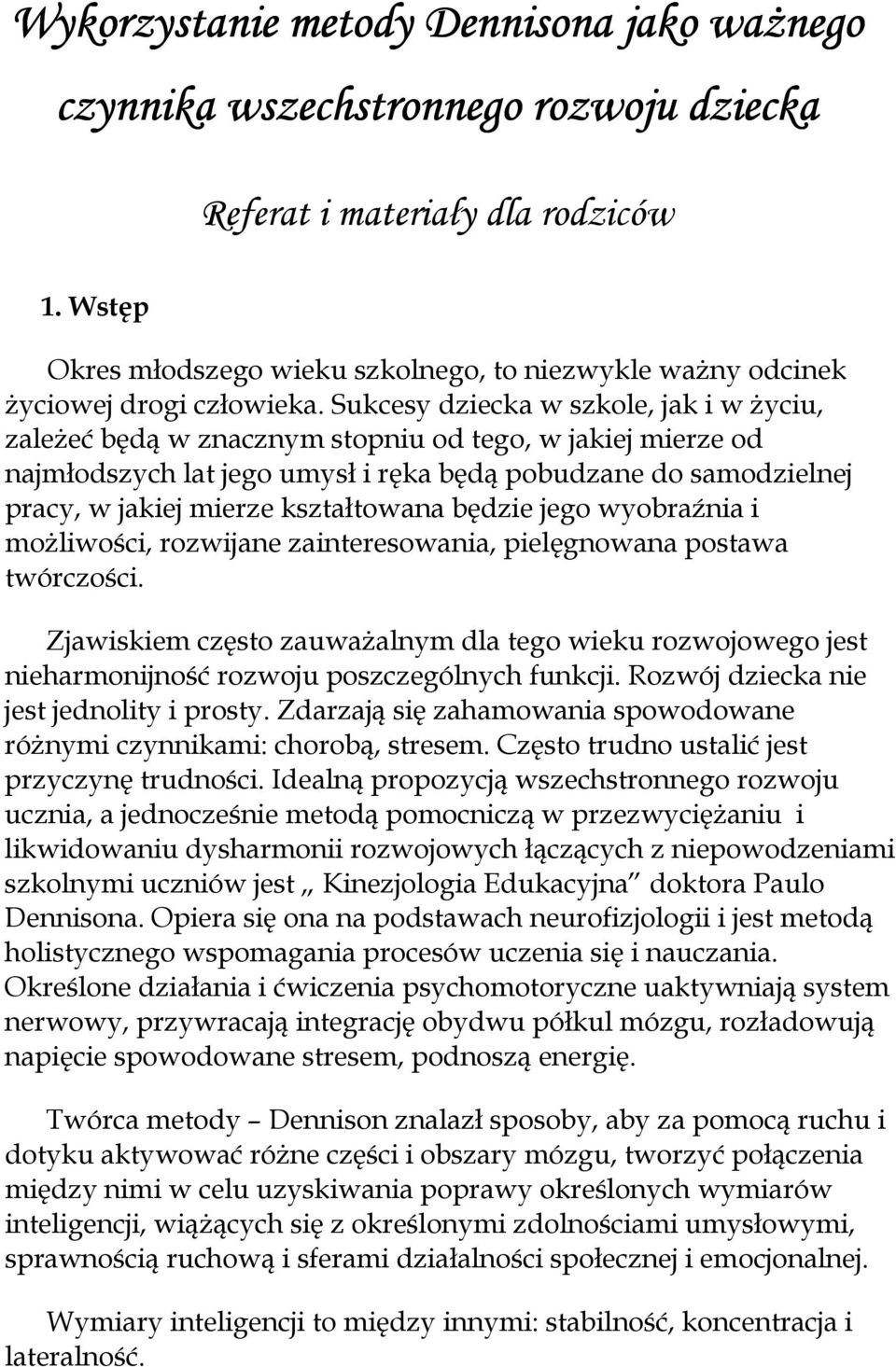 Sukcesy dziecka w szkole, jak i w życiu, zależeć będą w znacznym stopniu od tego, w jakiej mierze od najmłodszych lat jego umysł i ręka będą pobudzane do samodzielnej pracy, w jakiej mierze