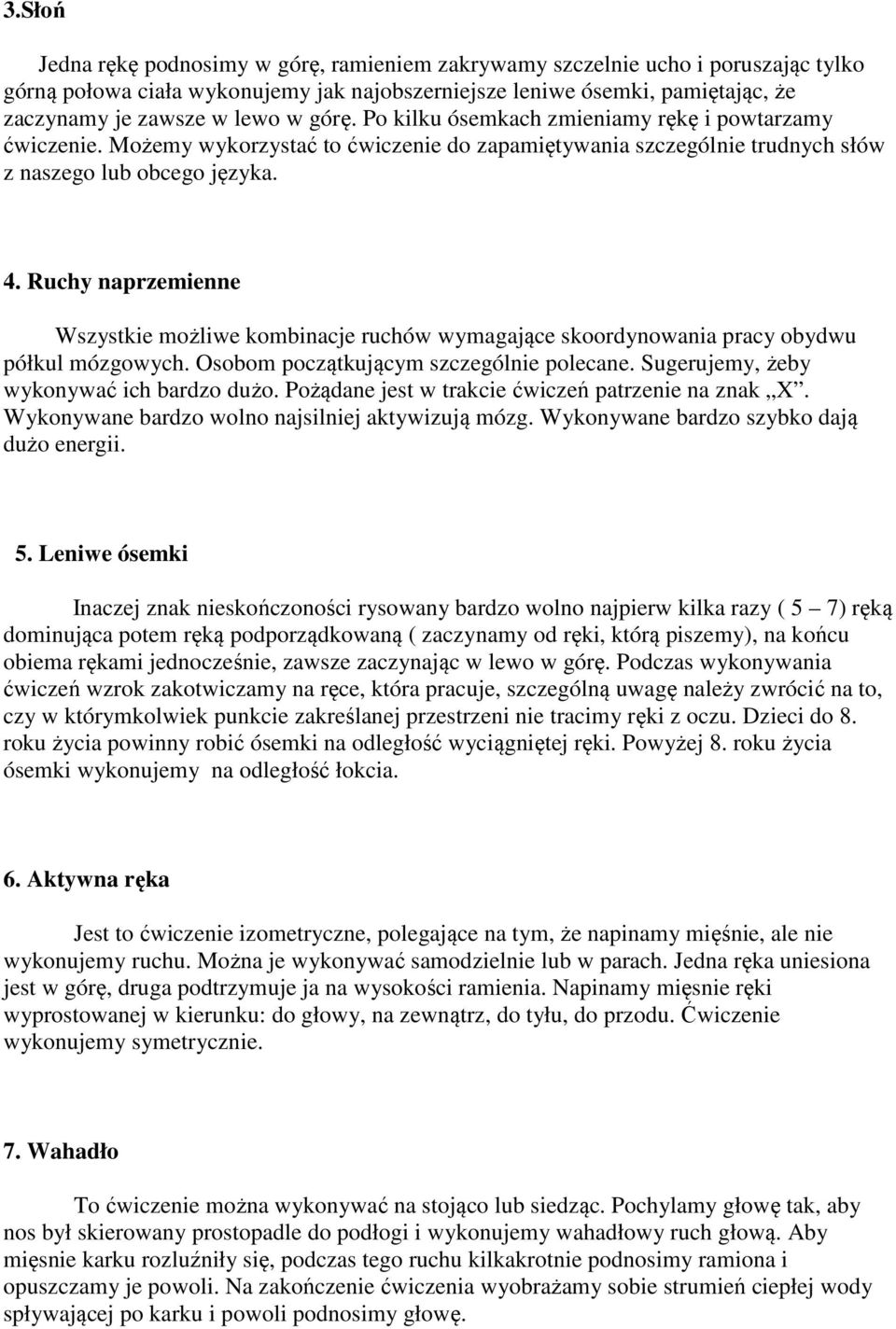 Ruchy naprzemienne Wszystkie możliwe kombinacje ruchów wymagające skoordynowania pracy obydwu półkul mózgowych. Osobom początkującym szczególnie polecane. Sugerujemy, żeby wykonywać ich bardzo dużo.