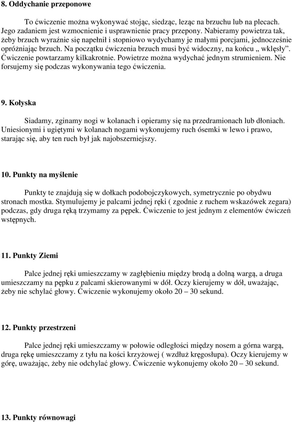 Ćwiczenie powtarzamy kilkakrotnie. Powietrze można wydychać jednym strumieniem. Nie forsujemy się podczas wykonywania tego ćwiczenia. 9.
