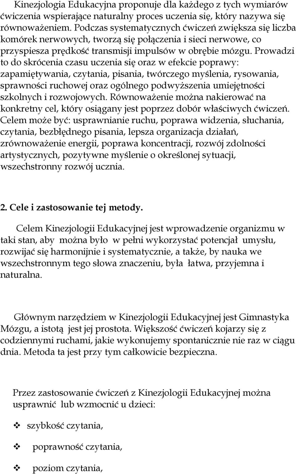 Prowadzi to do skrócenia czasu uczenia się oraz w efekcie poprawy: zapamiętywania, czytania, pisania, twórczego myślenia, rysowania, sprawności ruchowej oraz ogólnego podwyższenia umiejętności