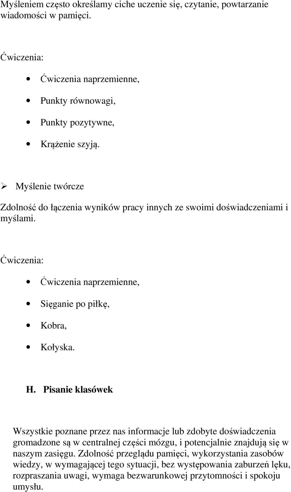 Pisanie klasówek Wszystkie poznane przez nas informacje lub zdobyte doświadczenia gromadzone są w centralnej części mózgu, i potencjalnie znajdują się w