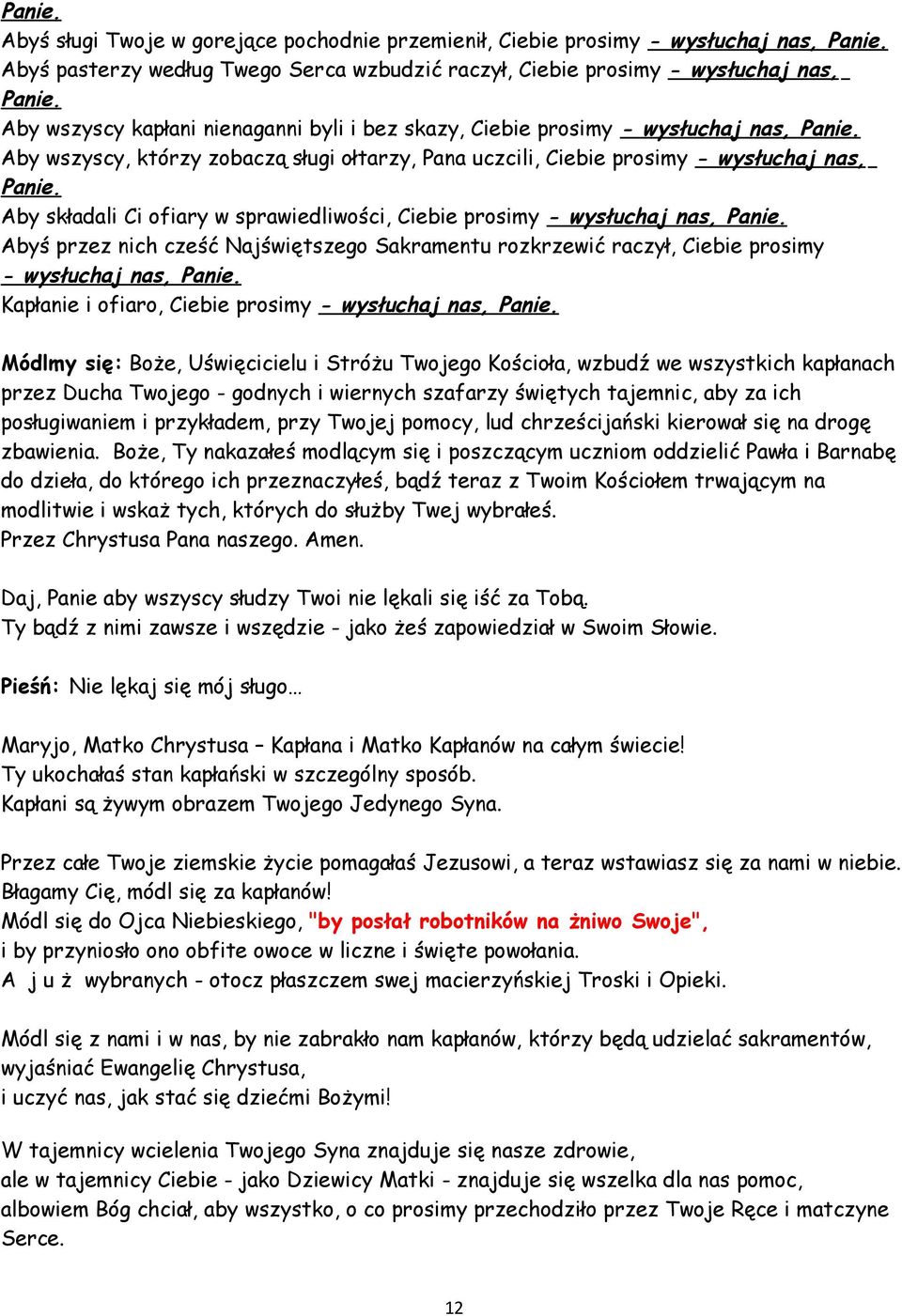 Aby składali Ci ofiary w sprawiedliwości, Ciebie prosimy - wysłuchaj nas, Panie. Abyś przez nich cześć Najświętszego Sakramentu rozkrzewić raczył, Ciebie prosimy - wysłuchaj nas, Panie.