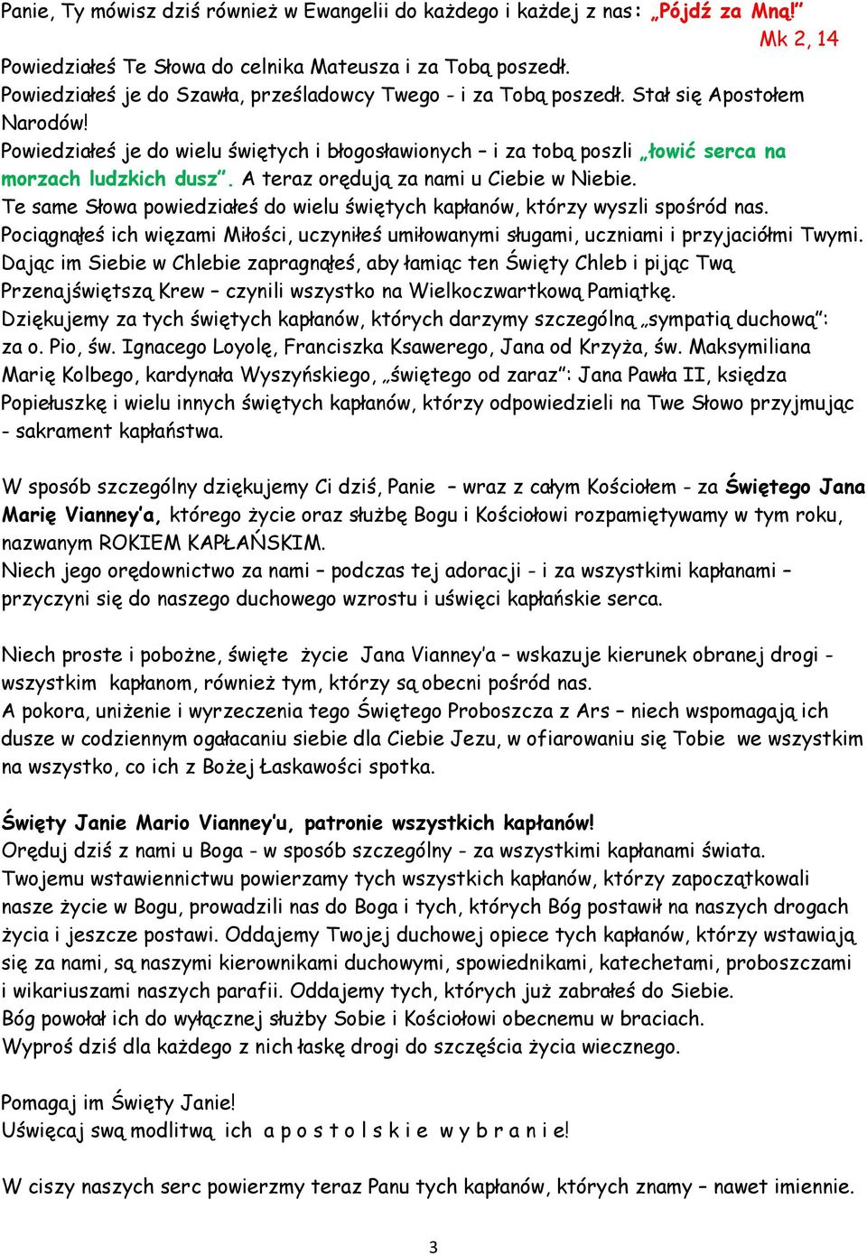 Powiedziałeś je do wielu świętych i błogosławionych i za tobą poszli łowić serca na morzach ludzkich dusz. A teraz orędują za nami u Ciebie w Niebie.
