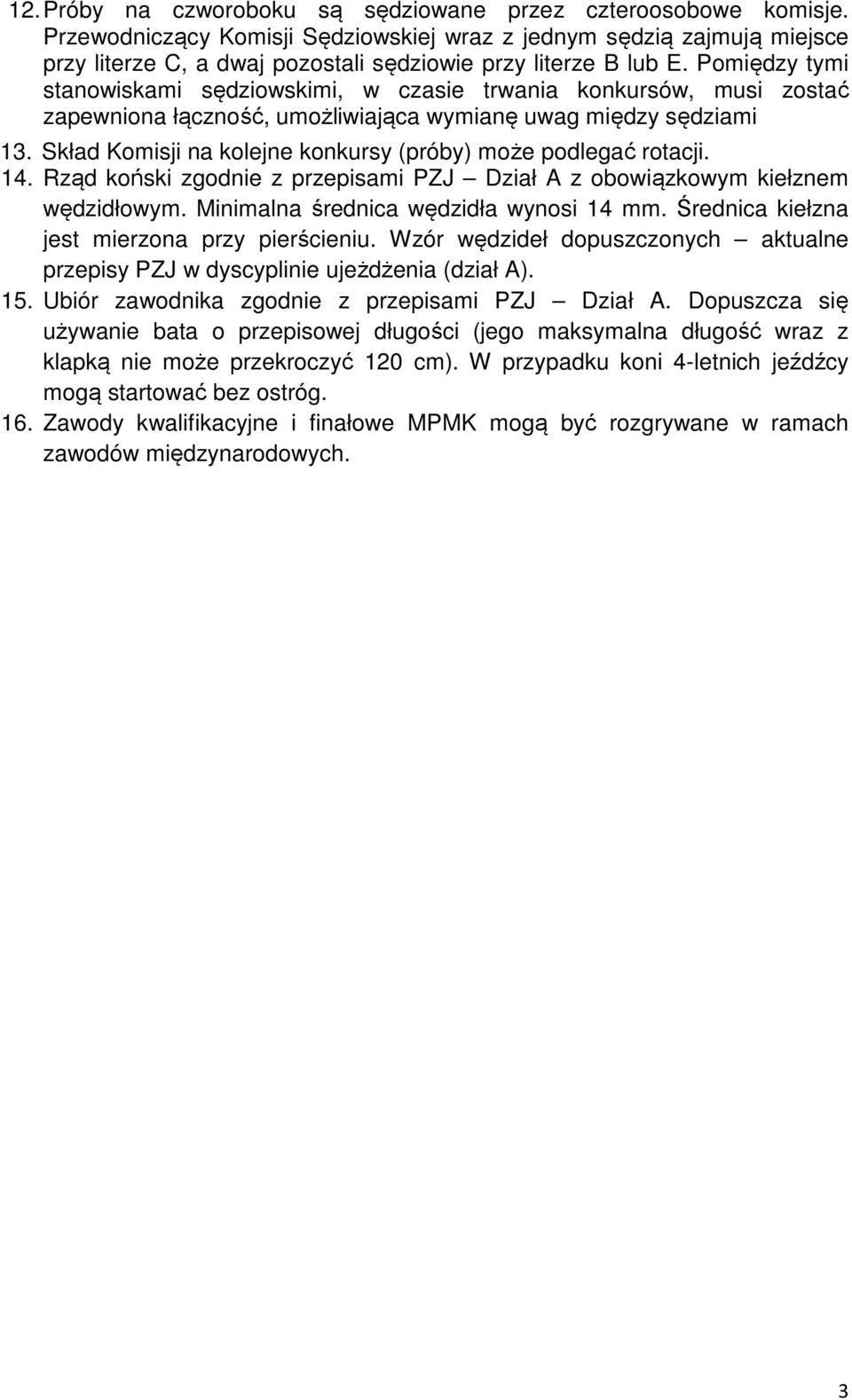 Pomiędzy tymi stanowiskami sędziowskimi, w czasie trwania konkursów, musi zostać zapewniona łączność, umożliwiająca wymianę uwag między sędziami 13.