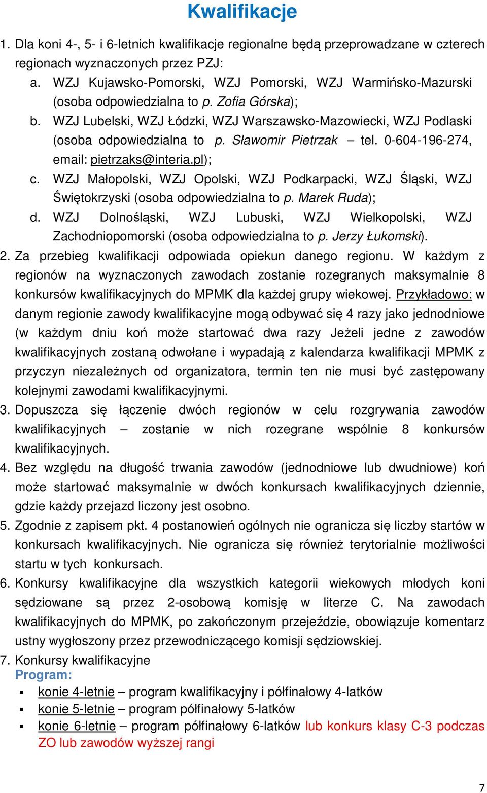 Sławomir Pietrzak tel. 0-604-196-274, email: pietrzaks@interia.pl); c. WZJ Małopolski, WZJ Opolski, WZJ Podkarpacki, WZJ Śląski, WZJ Świętokrzyski (osoba odpowiedzialna to p. Marek Ruda); d.