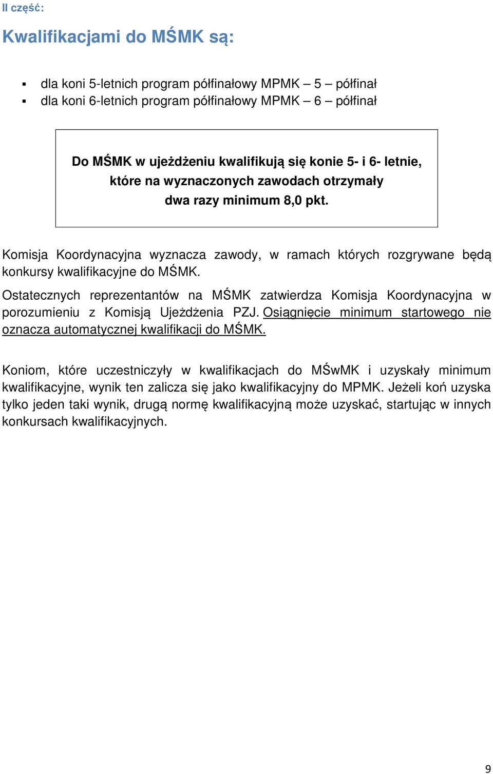 Ostatecznych reprezentantów na MŚMK zatwierdza Komisja Koordynacyjna w porozumieniu z Komisją Ujeżdżenia PZJ. Osiągnięcie minimum startowego nie oznacza automatycznej kwalifikacji do MŚMK.