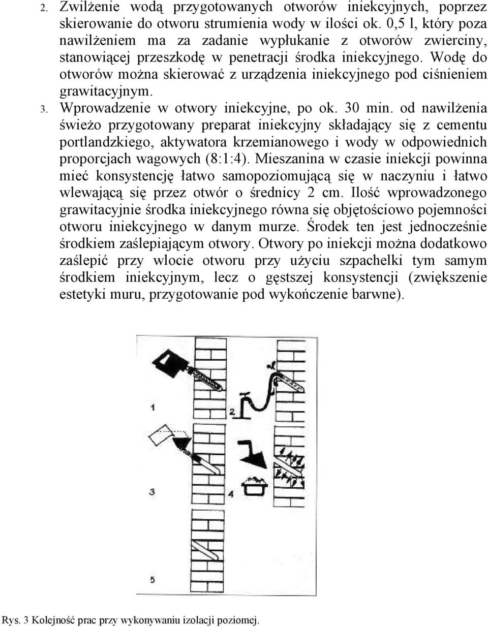 Wodę do otworów można skierować z urządzenia iniekcyjnego pod ciśnieniem grawitacyjnym. 3. Wprowadzenie w otwory iniekcyjne, po ok. 30 min.