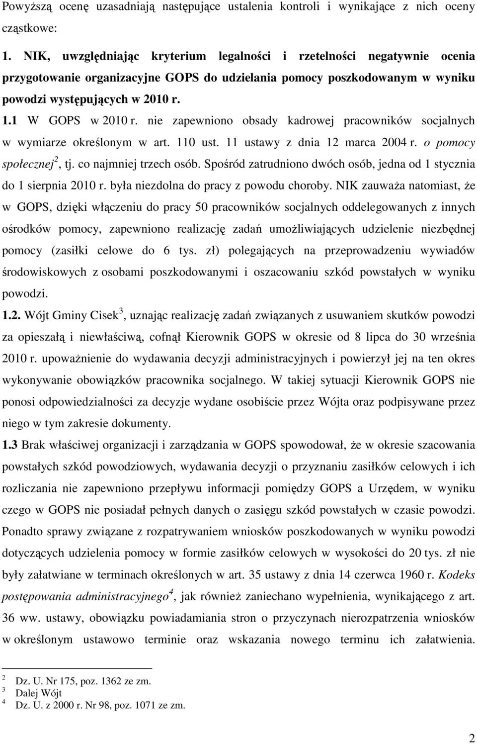 1 W GOPS w 2010 r. nie zapewniono obsady kadrowej pracowników socjalnych w wymiarze określonym w art. 110 ust. 11 ustawy z dnia 12 marca 2004 r. o pomocy społecznej 2, tj. co najmniej trzech osób.