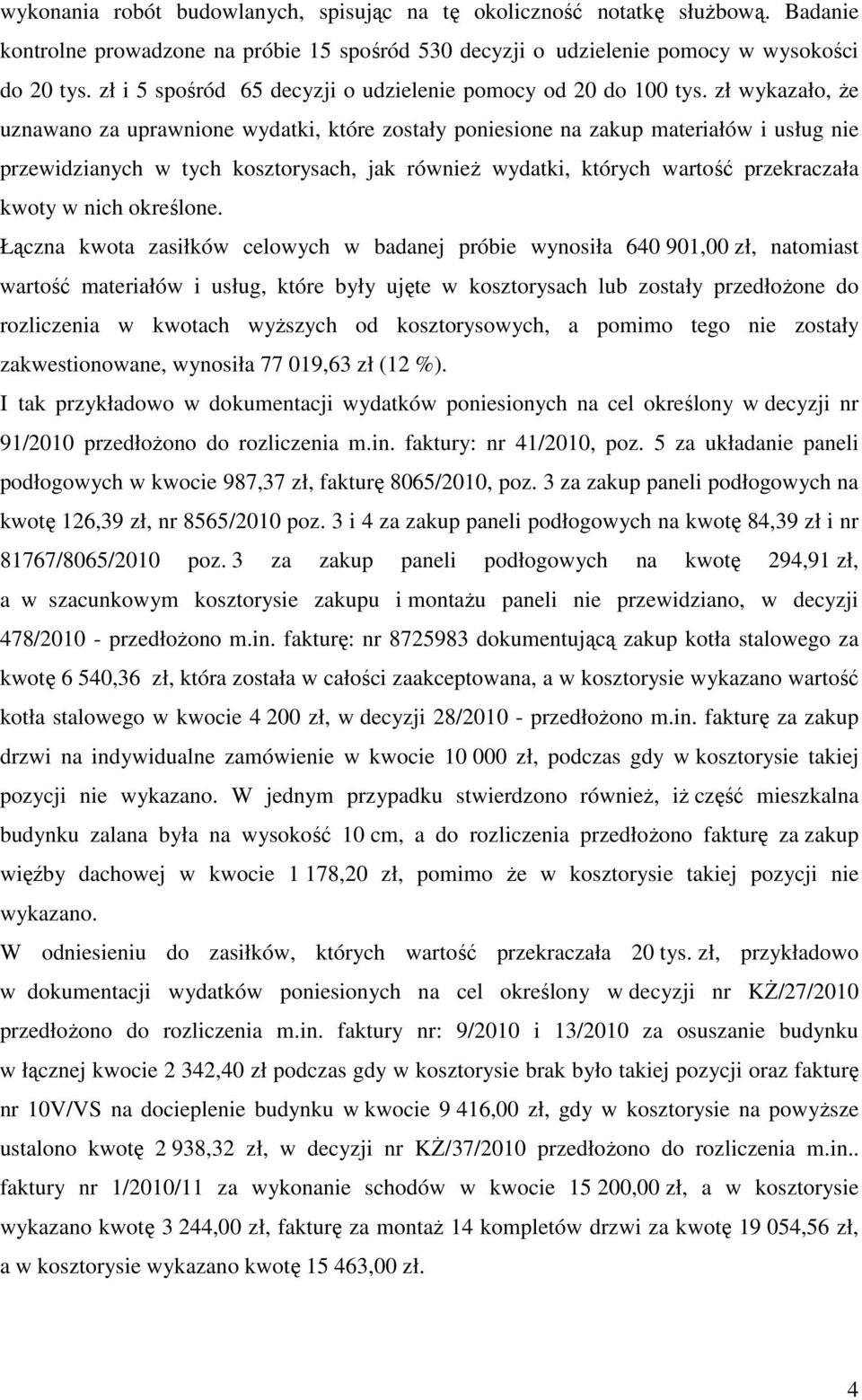 zł wykazało, Ŝe uznawano za uprawnione wydatki, które zostały poniesione na zakup materiałów i usług nie przewidzianych w tych kosztorysach, jak równieŝ wydatki, których wartość przekraczała kwoty w