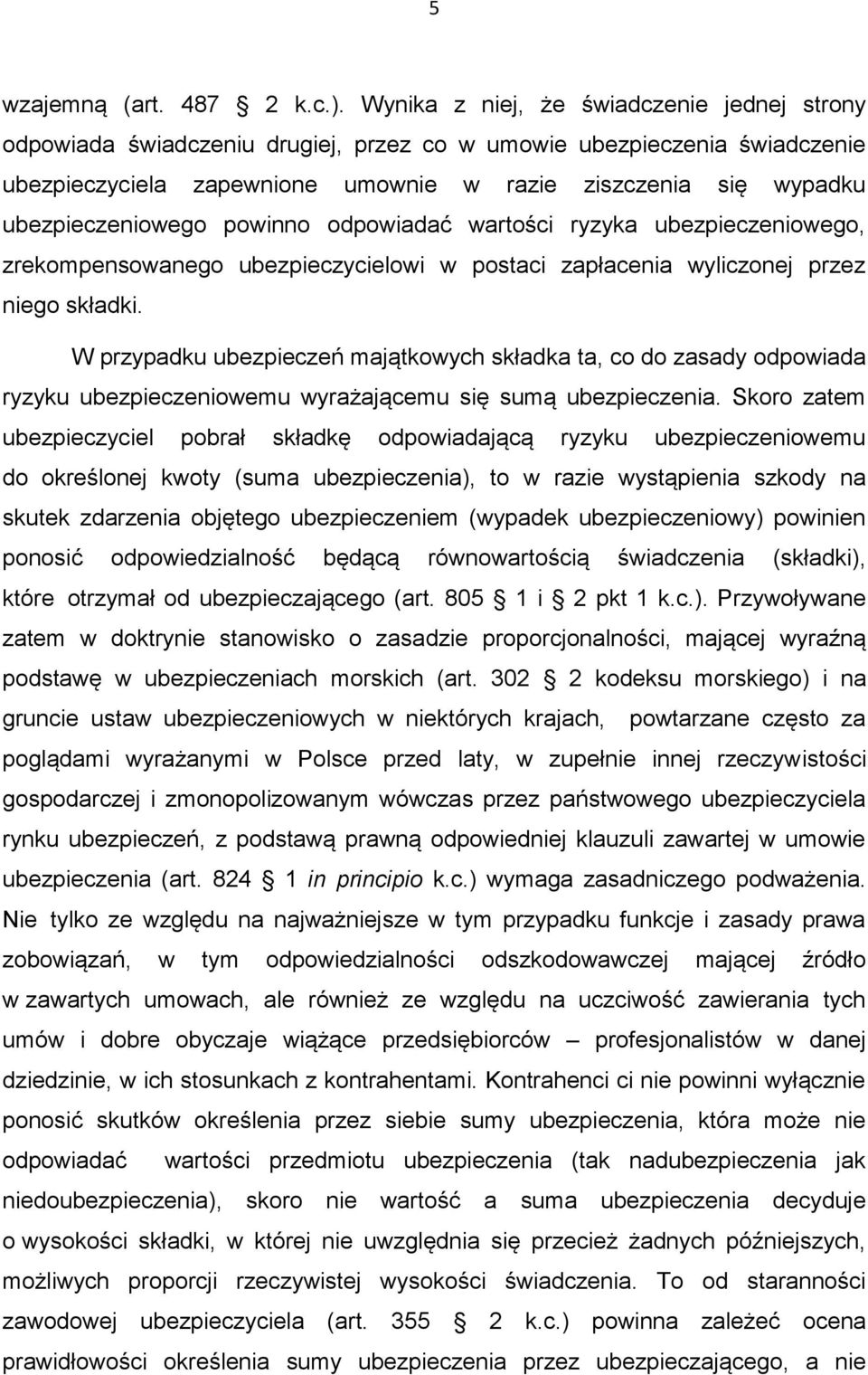 ubezpieczeniowego powinno odpowiadać wartości ryzyka ubezpieczeniowego, zrekompensowanego ubezpieczycielowi w postaci zapłacenia wyliczonej przez niego składki.