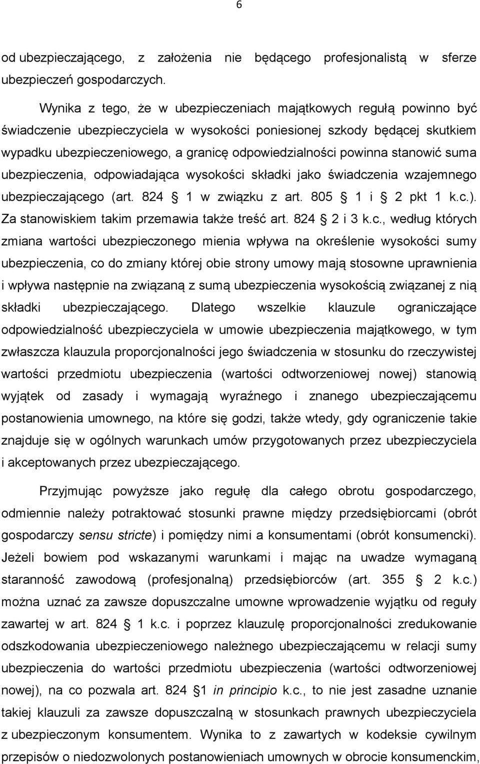 powinna stanowić suma ubezpieczenia, odpowiadająca wysokości składki jako świadczenia wzajemnego ubezpieczającego (art. 824 1 w związku z art. 805 1 i 2 pkt 1 k.c.).