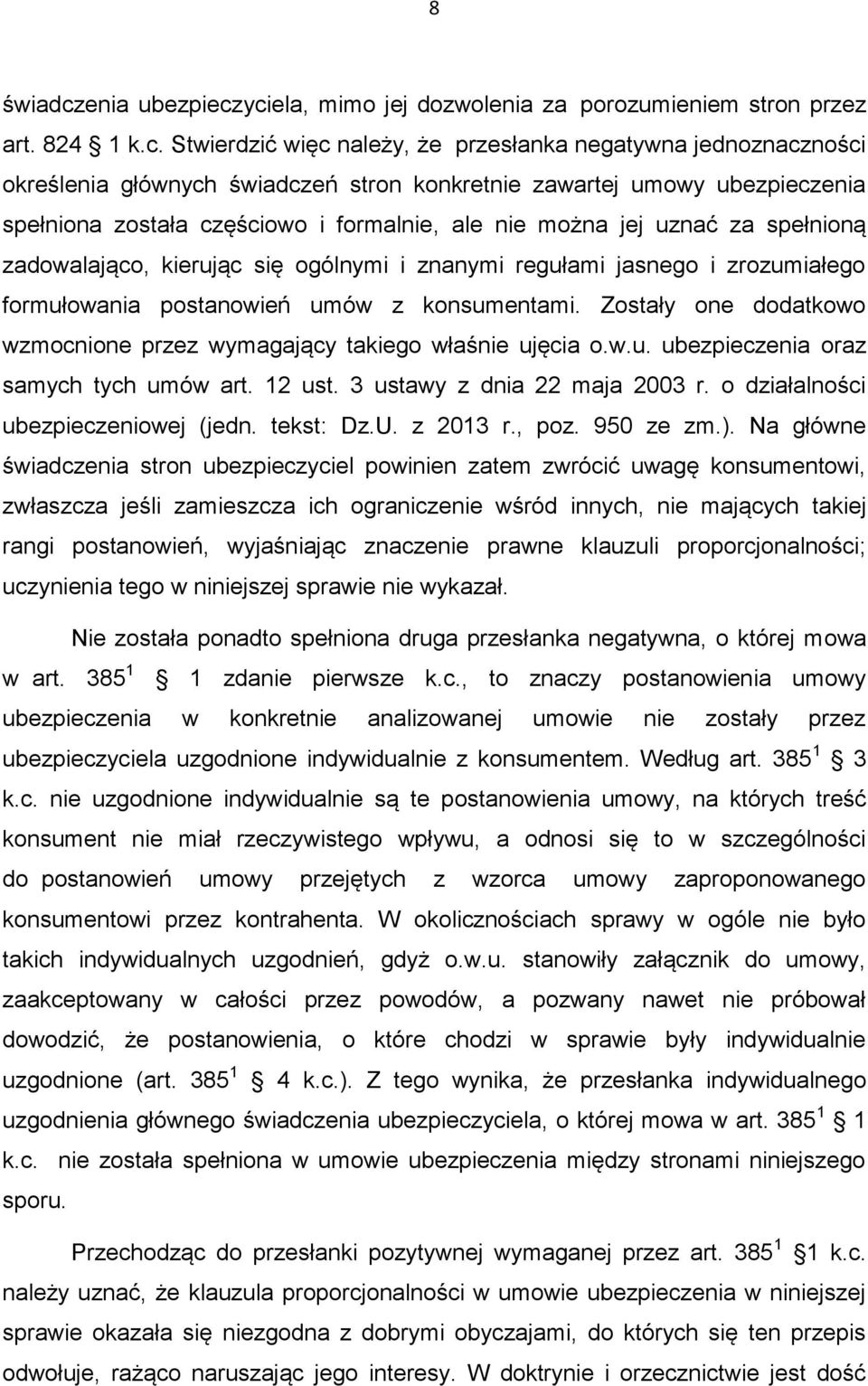 yciela, mimo jej dozwolenia za porozumieniem stron przez art. 824 1 k.c. Stwierdzić więc należy, że przesłanka negatywna jednoznaczności określenia głównych świadczeń stron konkretnie zawartej umowy