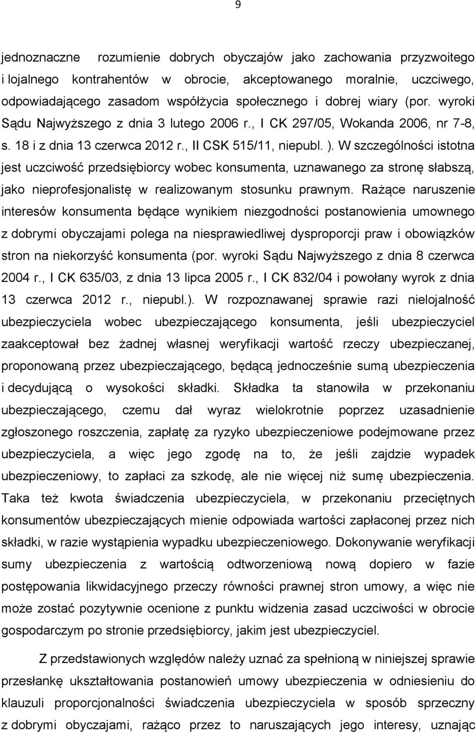 W szczególności istotna jest uczciwość przedsiębiorcy wobec konsumenta, uznawanego za stronę słabszą, jako nieprofesjonalistę w realizowanym stosunku prawnym.