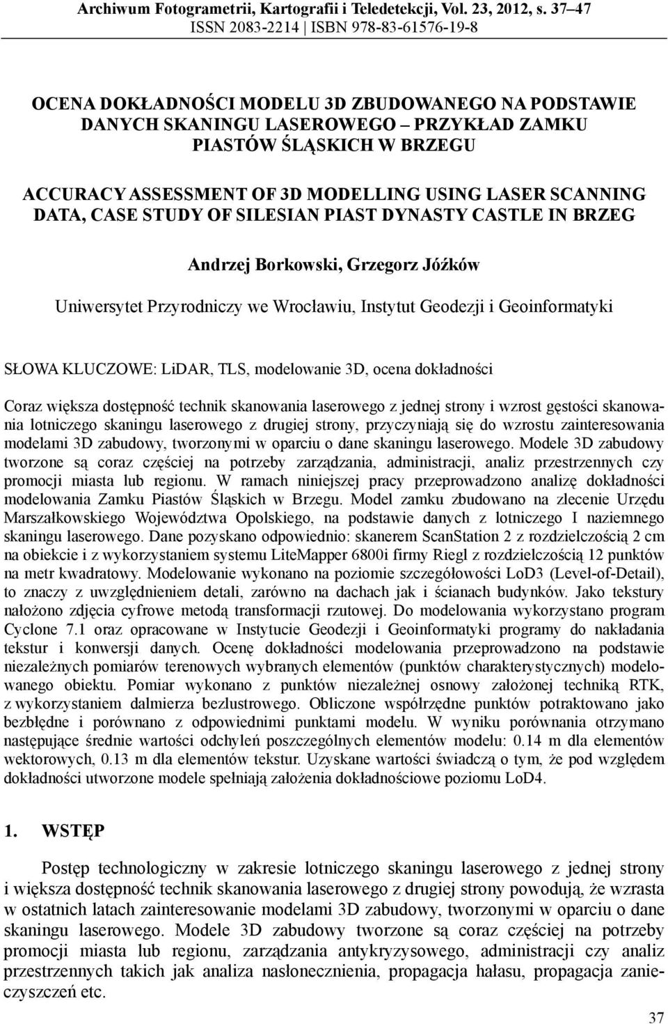 MODELLING USING LASER SCANNING DATA, CASE STUDY OF SILESIAN PIAST DYNASTY CASTLE IN BRZEG Andrzej Borkowski, Grzegorz Jóźków Uniwersytet Przyrodniczy we Wrocławiu, Instytut Geodezji i Geoinformatyki