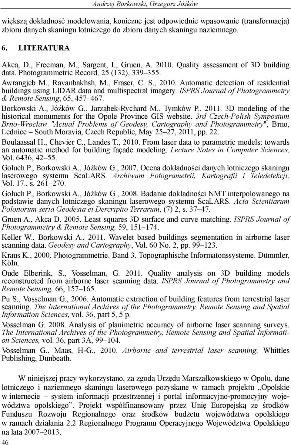 Automatic detection of residential buildings using LIDAR data and multispectral imagery. ISPRS Journal of Photogrammetry & Remote Sensing, 65, 457 467. Borkowski A., Jóźków G., Jarząbek-Rychard M.