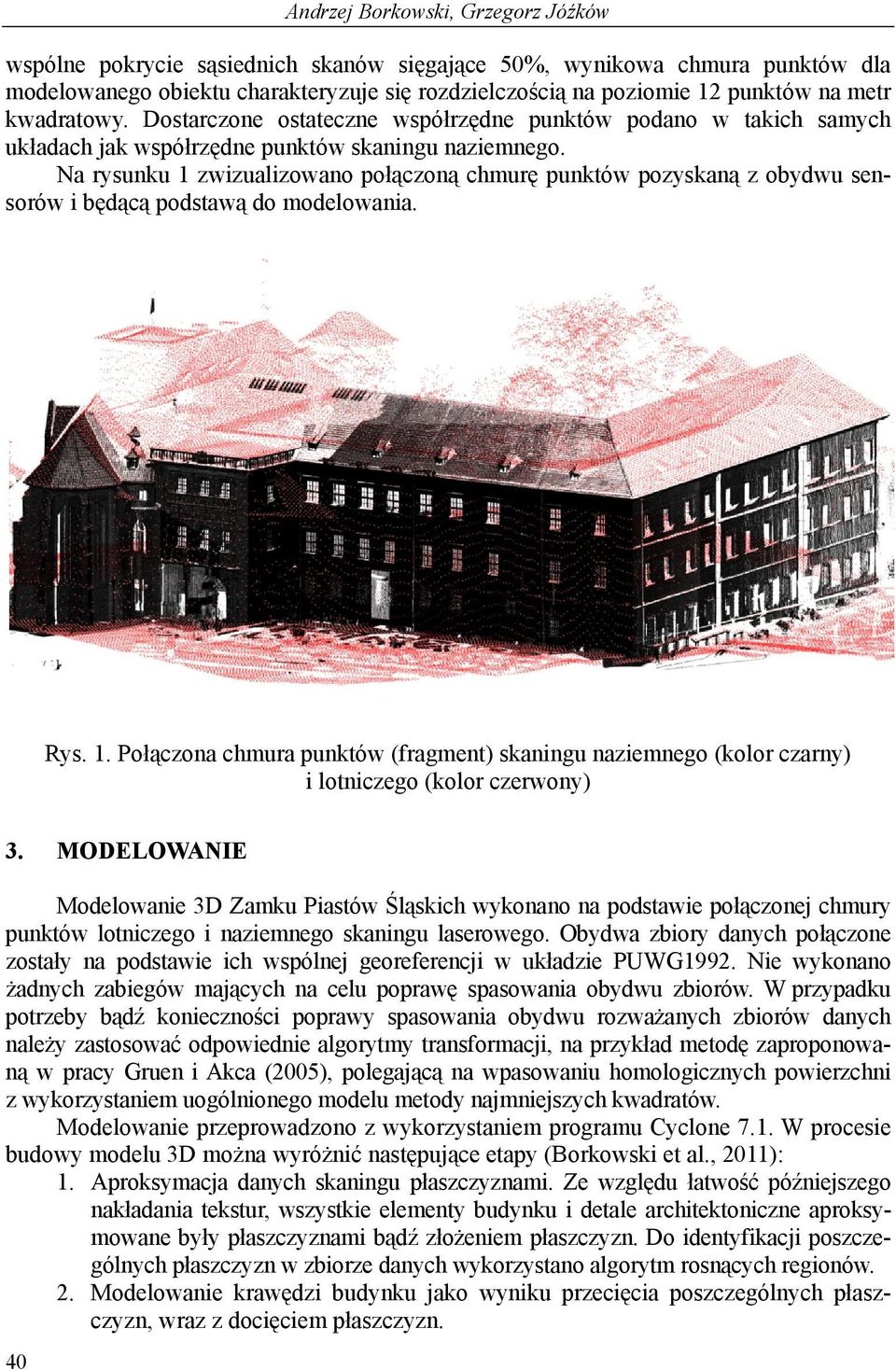 Na rysunku 1 zwizualizowano połączoną chmurę punktów pozyskaną z obydwu sensorów i będącą podstawą do modelowania. Rys. 1. Połączona chmura punktów (fragment) skaningu naziemnego (kolor czarny) i lotniczego (kolor czerwony) 3.