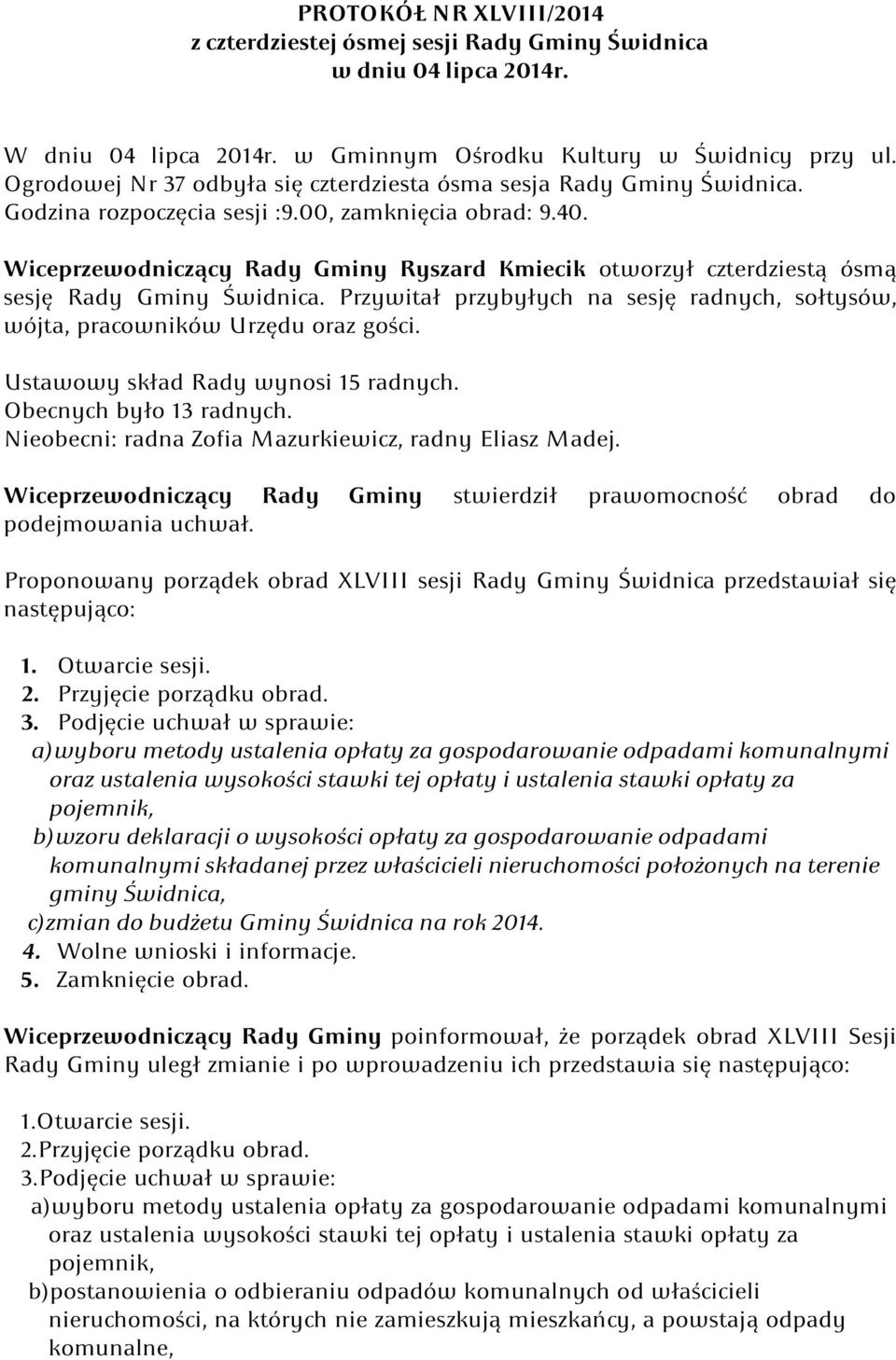 Wiceprzewodniczący Rady Gminy Ryszard Kmiecik otworzył czterdziestą ósmą sesję Rady Gminy Świdnica. Przywitał przybyłych na sesję radnych, sołtysów, wójta, pracowników Urzędu oraz gości.