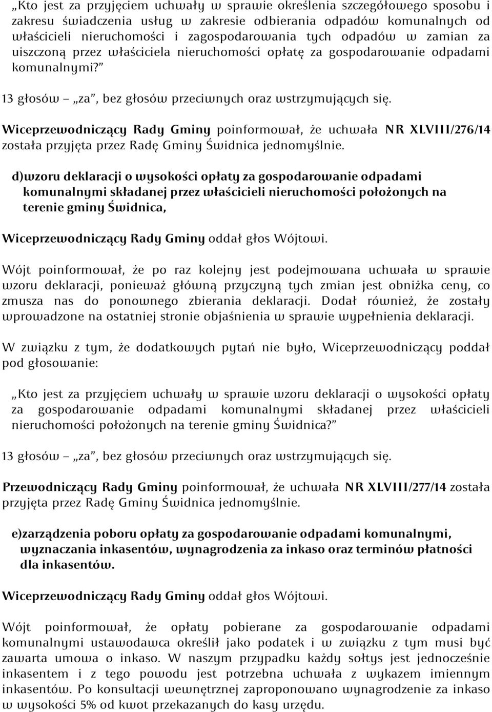 Wiceprzewodniczący Rady Gminy poinformował, że uchwała NR XLVIII/276/14 została przyjęta przez Radę Gminy Świdnica jednomyślnie.