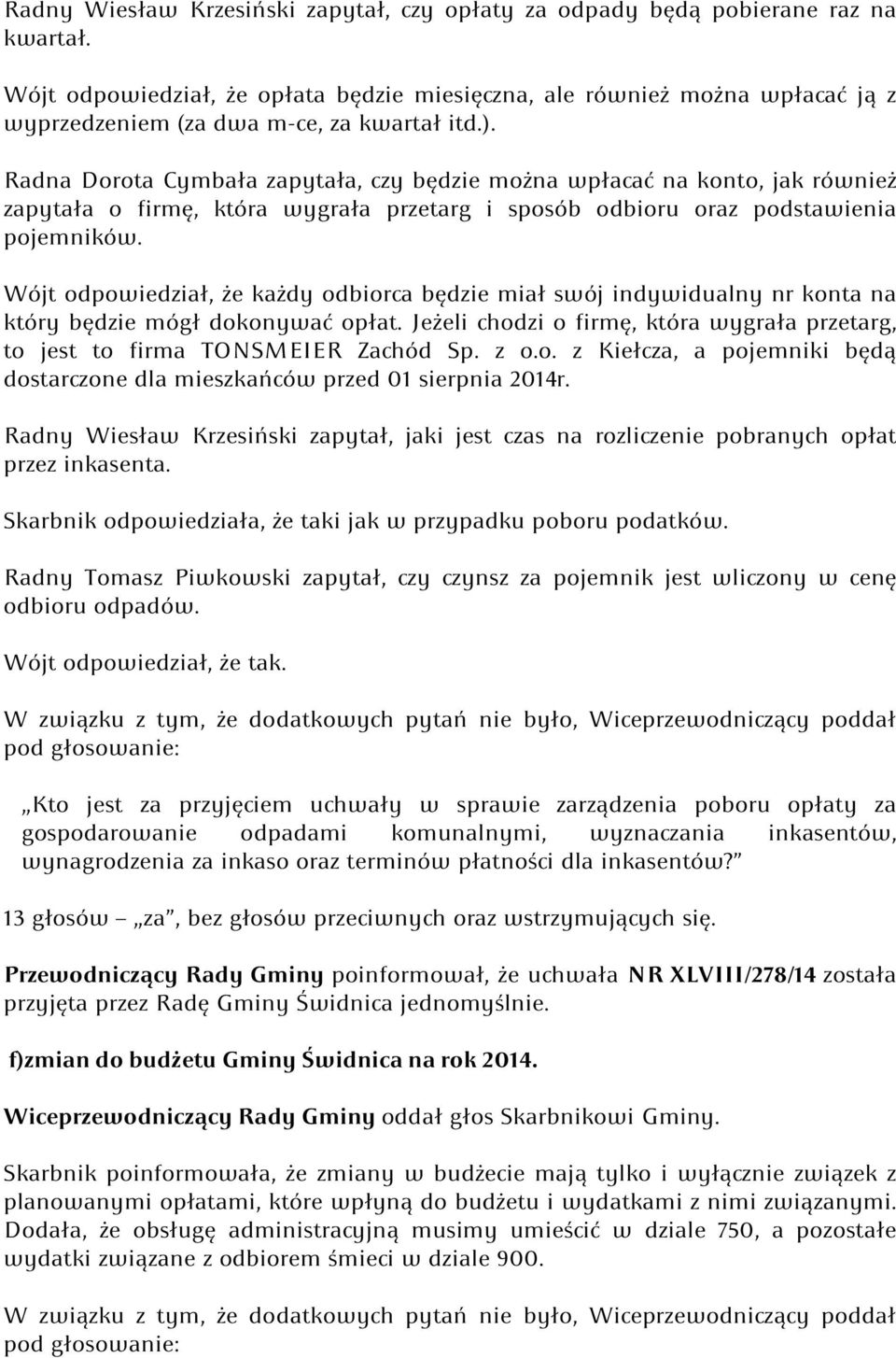 Radna Dorota Cymbała zapytała, czy będzie można wpłacać na konto, jak również zapytała o firmę, która wygrała przetarg i sposób odbioru oraz podstawienia pojemników.