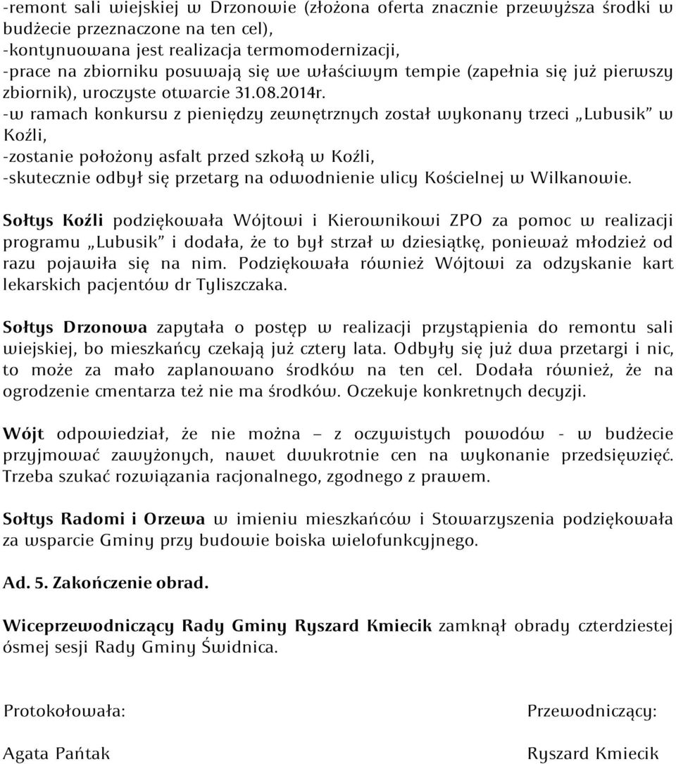 -w ramach konkursu z pieniędzy zewnętrznych został wykonany trzeci Lubusik w Koźli, -zostanie położony asfalt przed szkołą w Koźli, -skutecznie odbył się przetarg na odwodnienie ulicy Kościelnej w