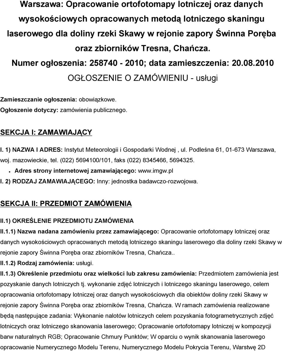 SEKCJA I: ZAMAWIAJĄCY I. 1) NAZWA I ADRES: Instytut Meteorologii i Gospodarki Wodnej, ul. Podleśna 61, 01-673 Warszawa, woj. mazowieckie, tel. (022) 5694100/101, faks (022) 8345466, 5694325.