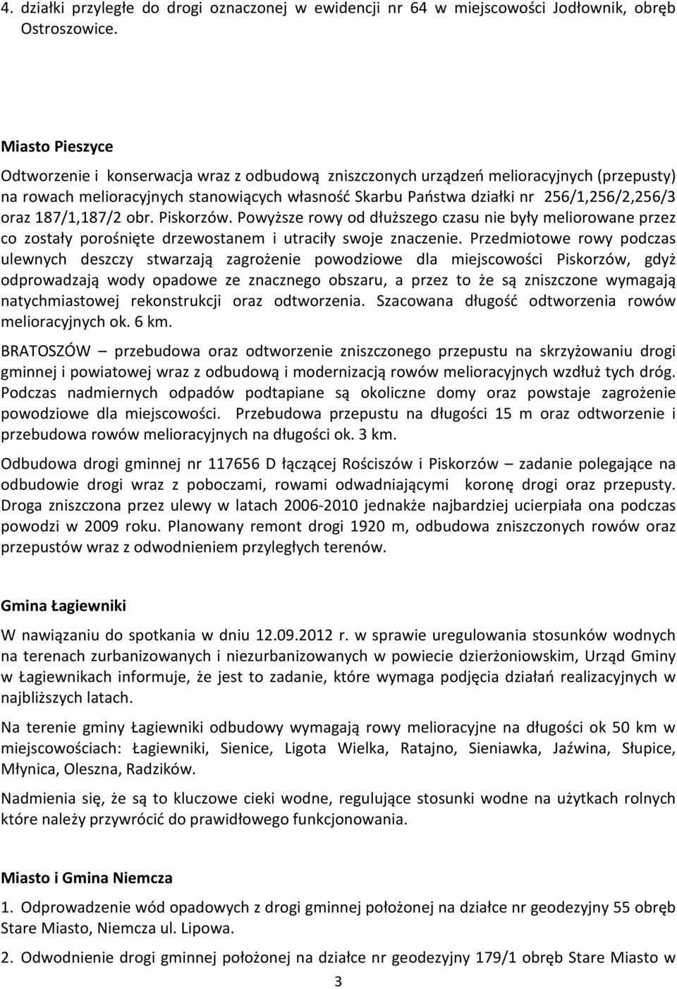 oraz 187/1,187/2 obr. Piskorzów. Powyższe rowy od dłuższego czasu nie były meliorowane przez co zostały porośnięte drzewostanem i utraciły swoje znaczenie.