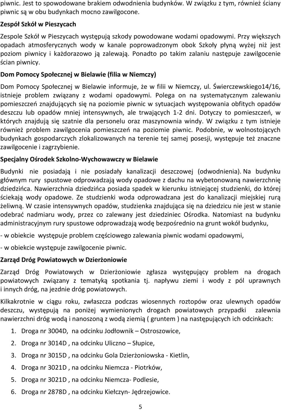 Przy większych opadach atmosferycznych wody w kanale poprowadzonym obok Szkoły płyną wyżej niż jest poziom piwnicy i każdorazowo ją zalewają.