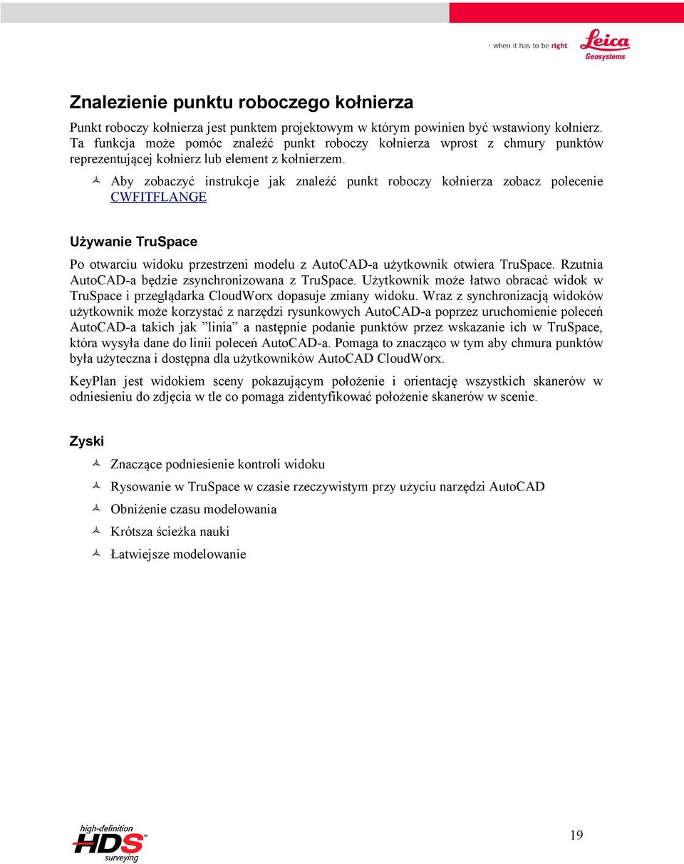 Aby zobaczyć instrukcje jak znaleźć punkt roboczy kołnierza zobacz polecenie CWFITFLANGE Używanie TruSpace Po otwarciu widoku przestrzeni modelu z AutoCAD-a użytkownik otwiera TruSpace.