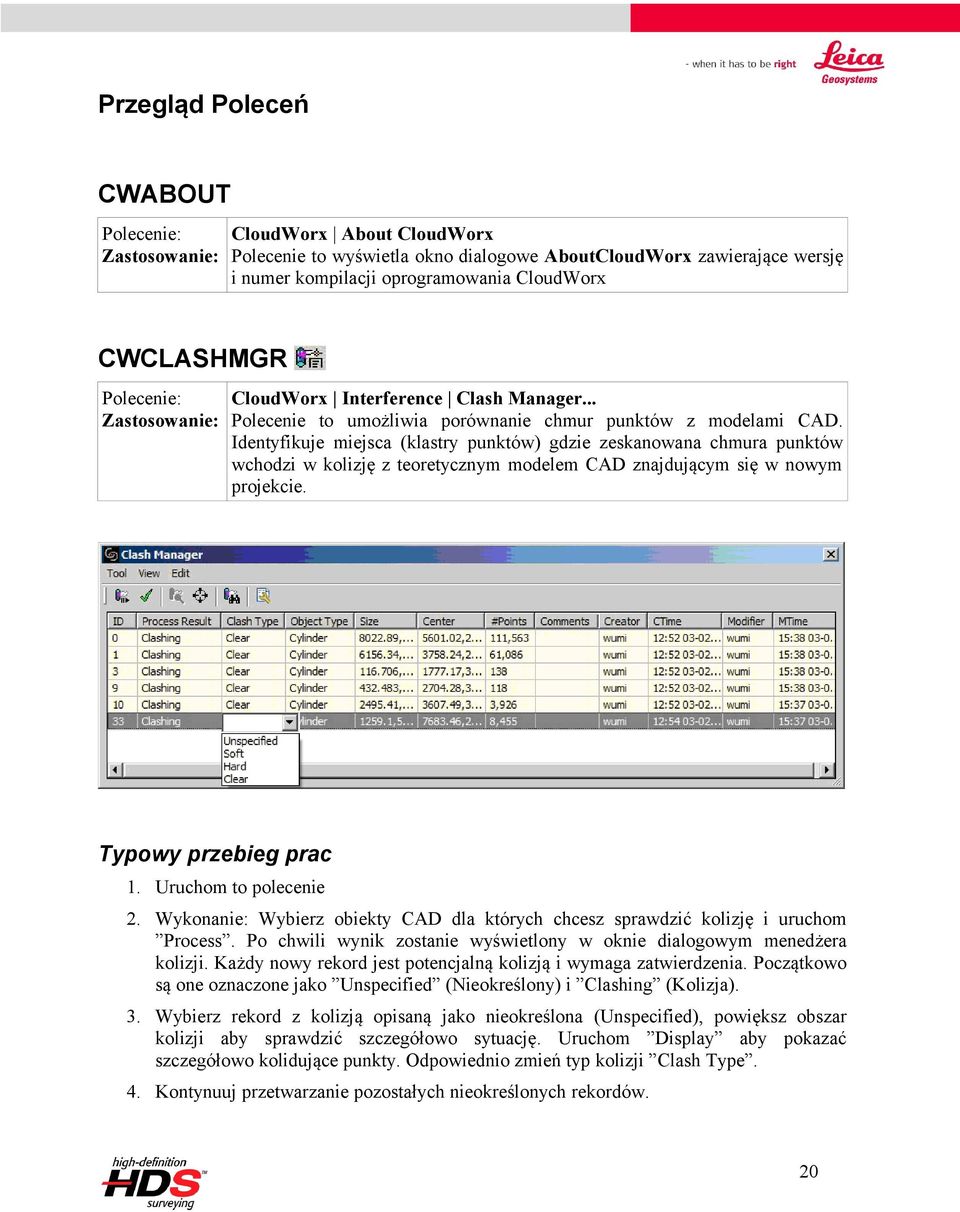 Identyfikuje miejsca (klastry punktów) gdzie zeskanowana chmura punktów wchodzi w kolizję z teoretycznym modelem CAD znajdującym się w nowym projekcie. Typowy przebieg prac 1. Uruchom to polecenie 2.