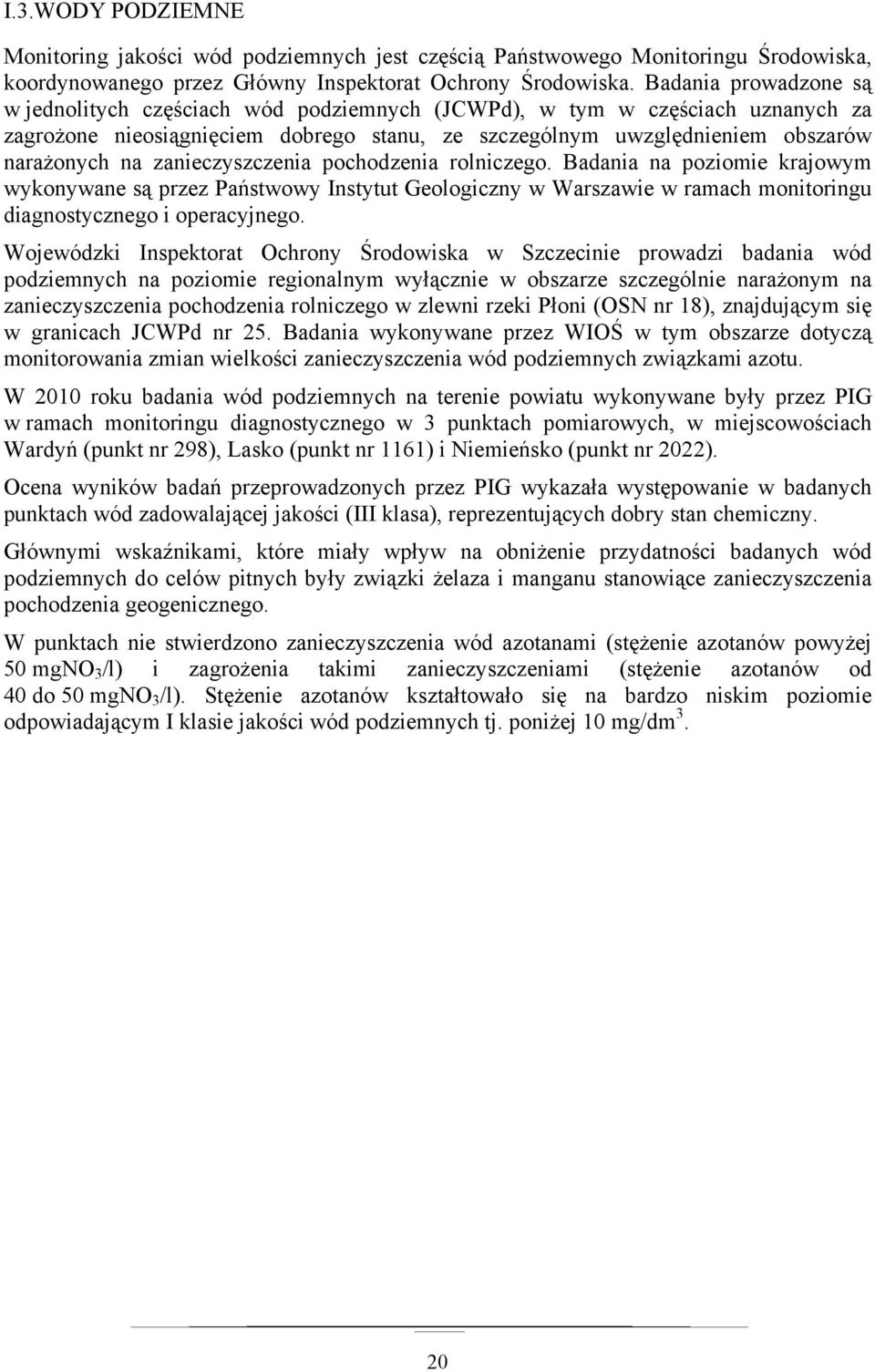 zanieczyszczenia pochodzenia rolniczego. Badania na poziomie krajowym wykonywane są przez Państwowy Instytut Geologiczny w Warszawie w ramach monitoringu diagnostycznego i operacyjnego.