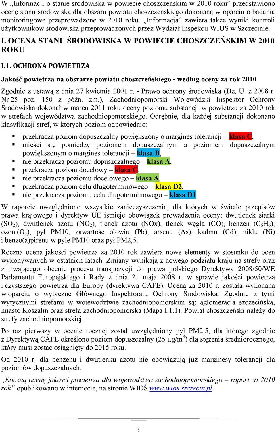 1. OCHRONA POWIETRZA Jakość powietrza na obszarze powiatu choszczeńskiego - według oceny za rok 2010 Zgodnie z ustawą z dnia 27 kwietnia 2001 r. - Prawo ochrony środowiska (Dz. U. z 2008 r. Nr 25 poz.