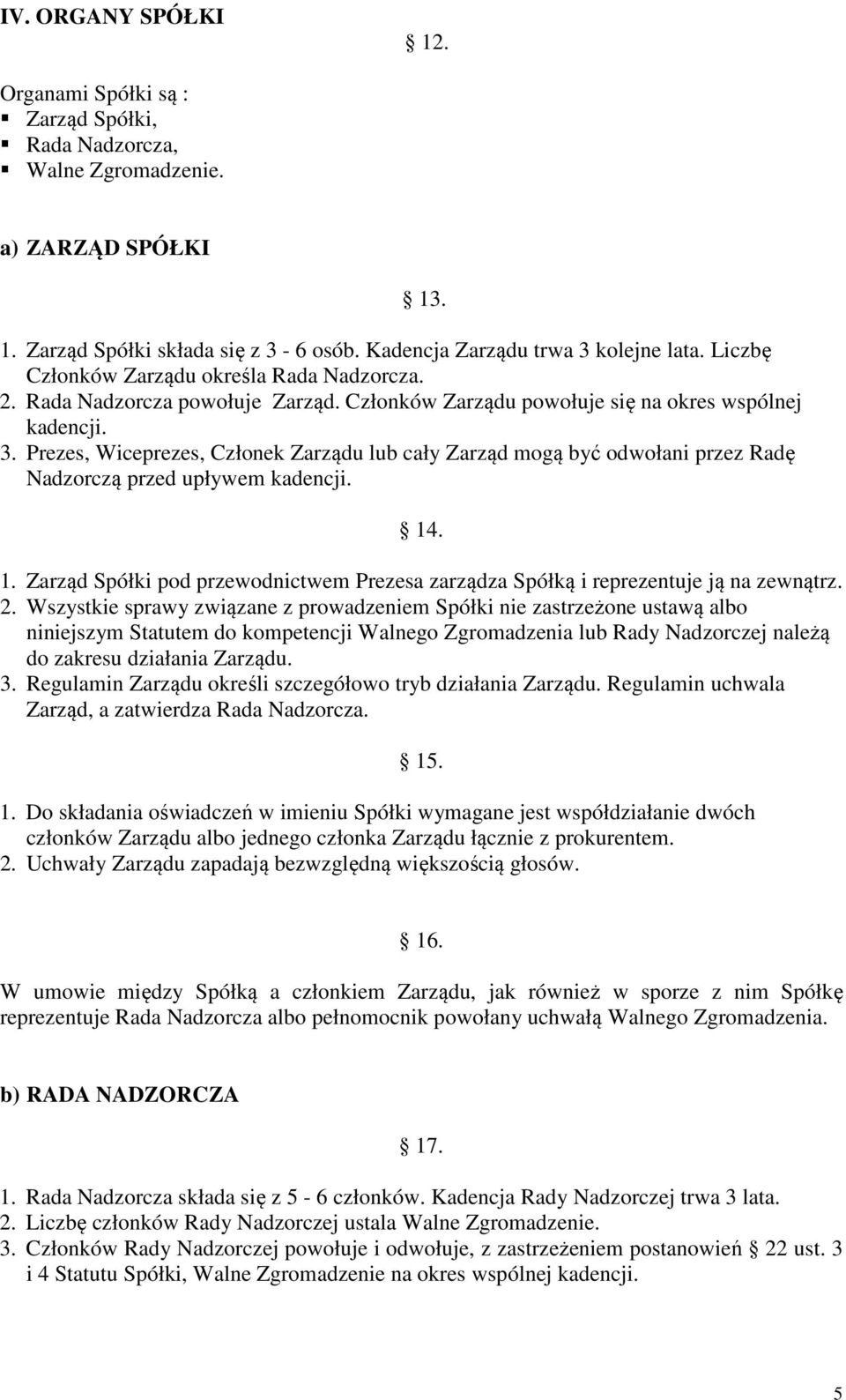 Prezes, Wiceprezes, Członek Zarządu lub cały Zarząd mogą być odwołani przez Radę Nadzorczą przed upływem kadencji. 14