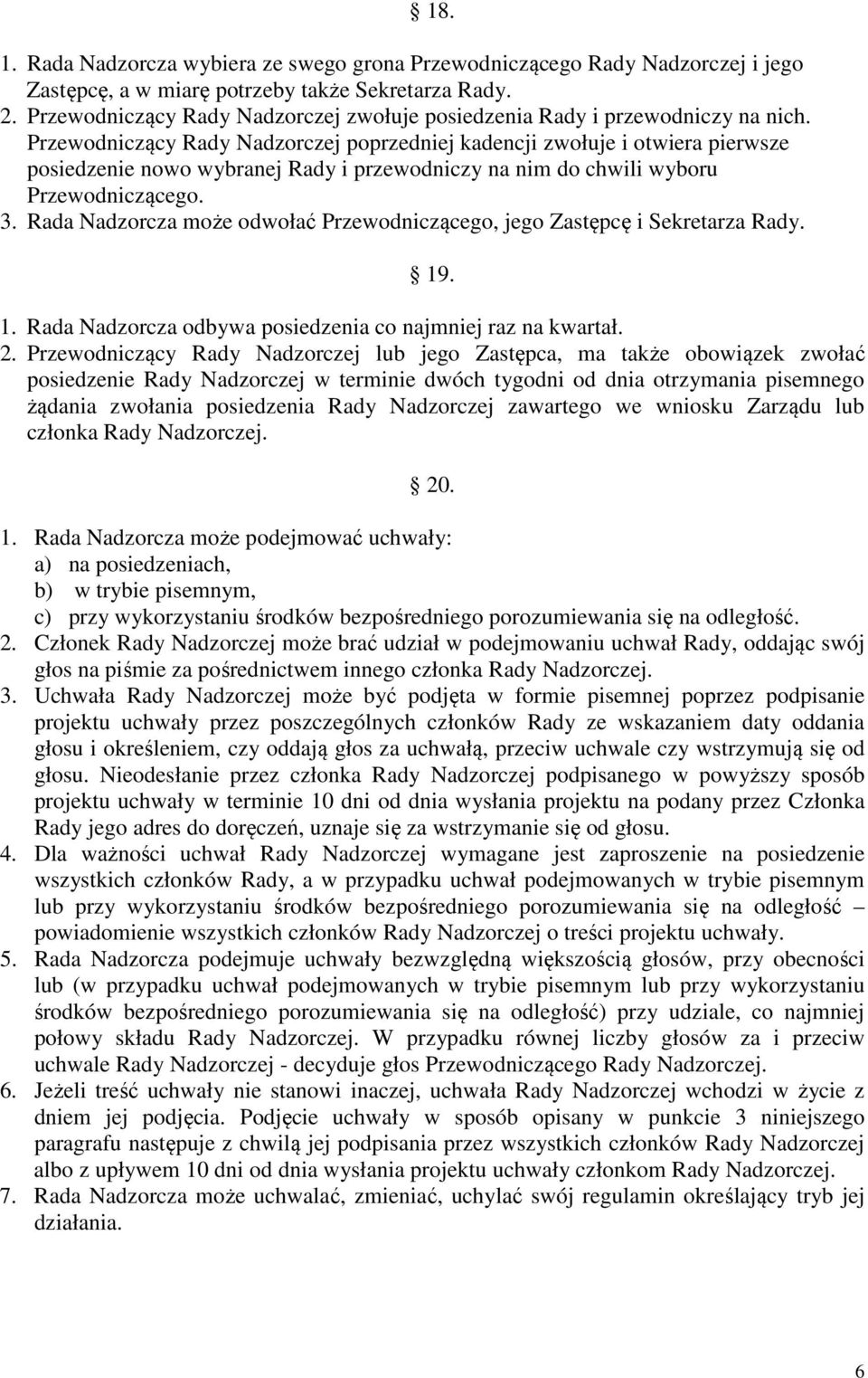 Przewodniczący Rady Nadzorczej poprzedniej kadencji zwołuje i otwiera pierwsze posiedzenie nowo wybranej Rady i przewodniczy na nim do chwili wyboru Przewodniczącego. 3.