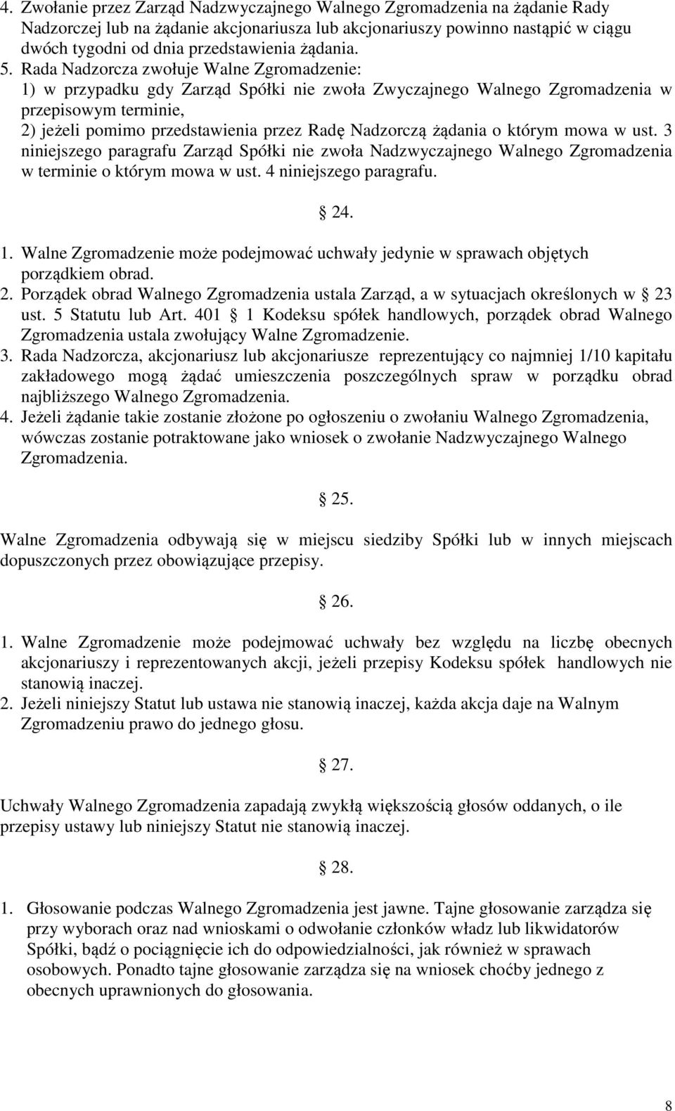 Rada Nadzorcza zwołuje Walne Zgromadzenie: 1) w przypadku gdy Zarząd Spółki nie zwoła Zwyczajnego Walnego Zgromadzenia w przepisowym terminie, 2) jeżeli pomimo przedstawienia przez Radę Nadzorczą