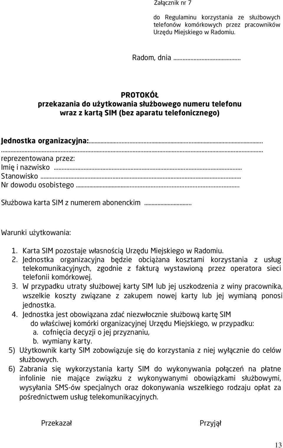 Jednostka organizacyjna będzie obciążana kosztami korzystania z usług telekomunikacyjnych, zgodnie z fakturą wystawioną przez operatora sieci telefonii komórkowej. 3.